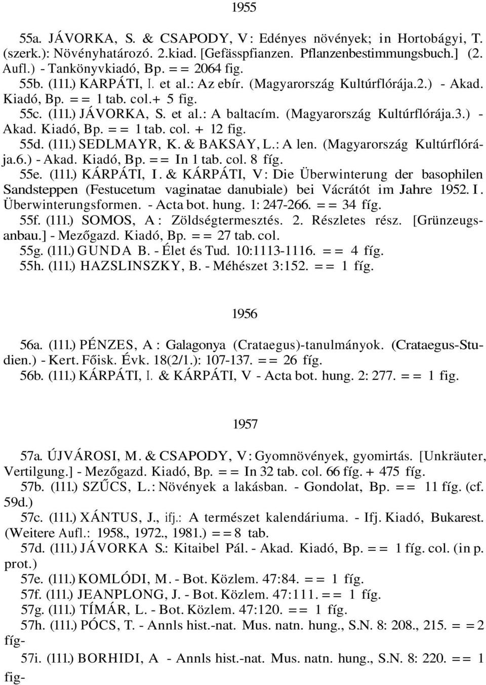 55d. (111.) SEDLMAYR, K. & BAKSAY, L.: A len. (Magyarország Kultúrflórája.6.) - Akad. Kiadó, Bp. == In 1 tab. col. 8 fíg. 55e. (111.) KÁRPÁTI, I.
