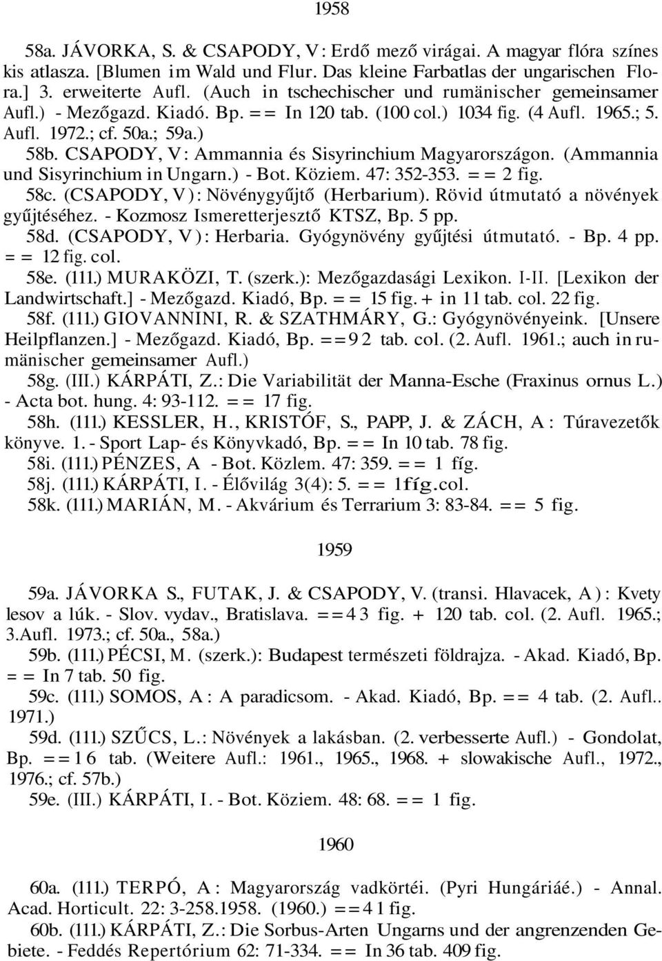 CSAPODY, V: Ammannia és Sisyrinchium Magyarországon. (Ammannia und Sisyrinchium in Ungarn.) - Bot. Köziem. 47: 352-353. = = 2 fig. 58c. (CSAPODY, V): Növénygyűjtő (Herbarium).