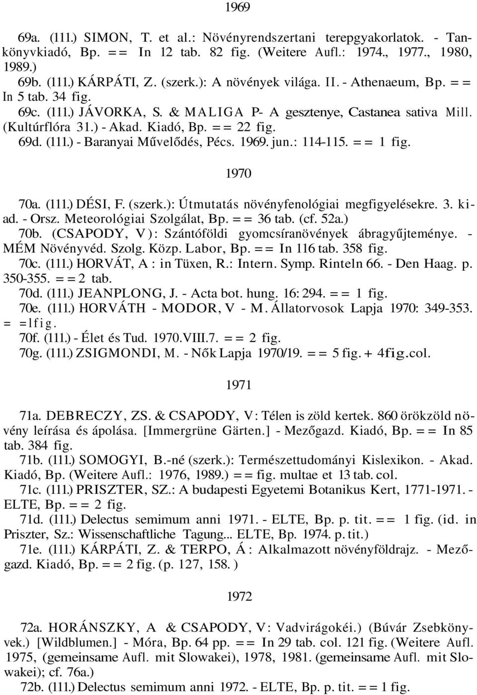 1969. jun.: 114-115. = = 1 fig. 1970 70a. (111.) DÉSI, F. (szerk.): Útmutatás növényfenológiai megfigyelésekre. 3. kiad. - Orsz. Meteorológiai Szolgálat, Bp. = = 36 tab. (cf. 52a.) 70b.