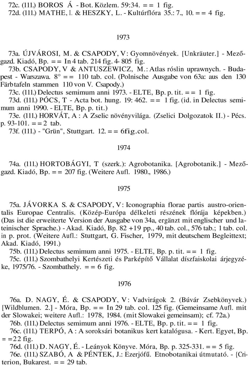 (Polnische Ausgabe von 63a: aus den 130 Färb tafeln stammen 110 von V. Csapody.) 73c. (111.) Delectus semimum anni 1973. - ELTE, Bp. p. tit. = = 1 fig. 73d. (111.) PÓCS, T - Acta bot. hung. 19: 462.