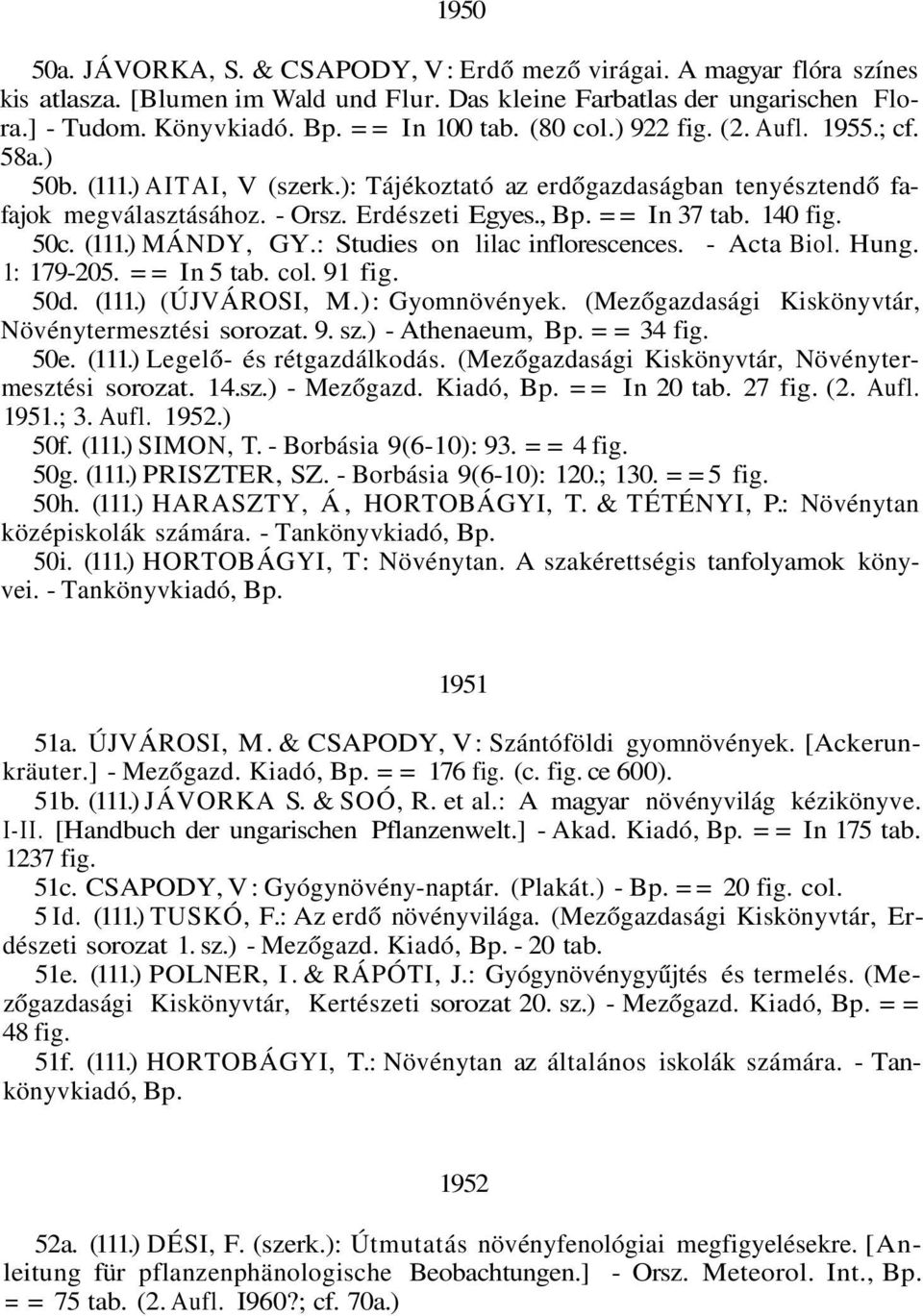 50c. (111.) MÁNDY, GY.: Studies on lilac inflorescences. - Acta Biol. Hung. 1: 179-205. == In 5 tab. col. 91 fig. 50d. (111.) (ÚJVÁROSI, M.): Gyomnövények.