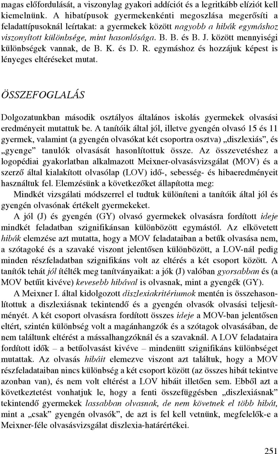 között mennyiségi különbségek vannak, de B. K. és D. R. egymáshoz és hozzájuk képest is lényeges eltéréseket mutat.