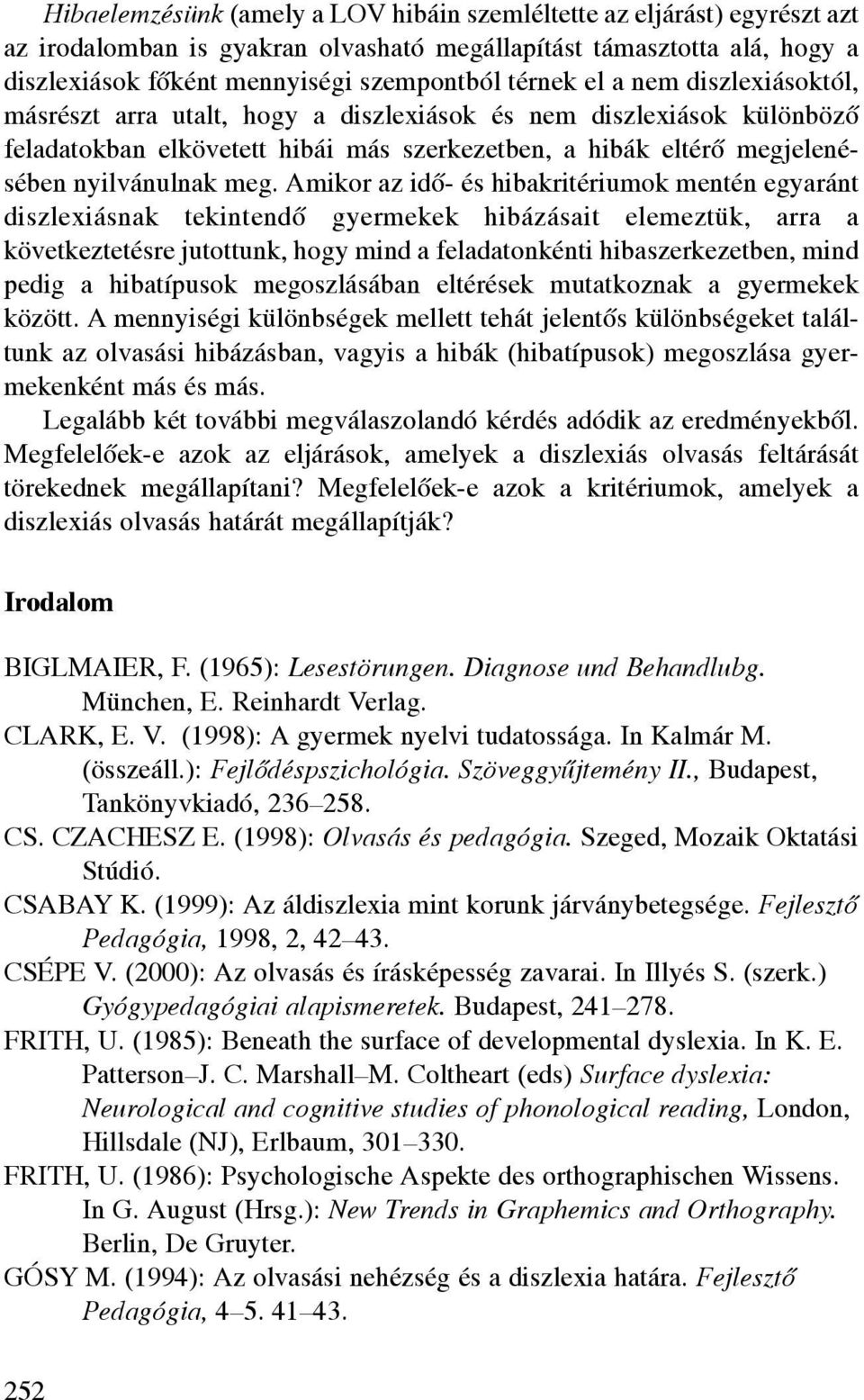 Amikor az idõ- és hibakritériumok mentén egyaránt diszlexiásnak tekintendõ gyermekek hibázásait elemeztük, arra a következtetésre jutottunk, hogy mind a feladatonkénti hibaszerkezetben, mind pedig a