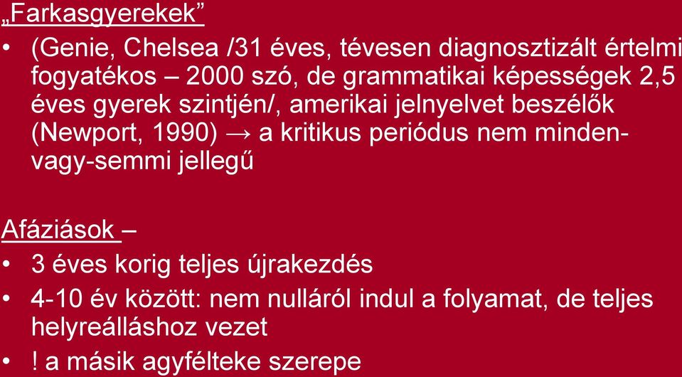 kritikus periódus nem mindenvagy-semmi jellegű Afáziások 3 éves korig teljes újrakezdés 4-10 év