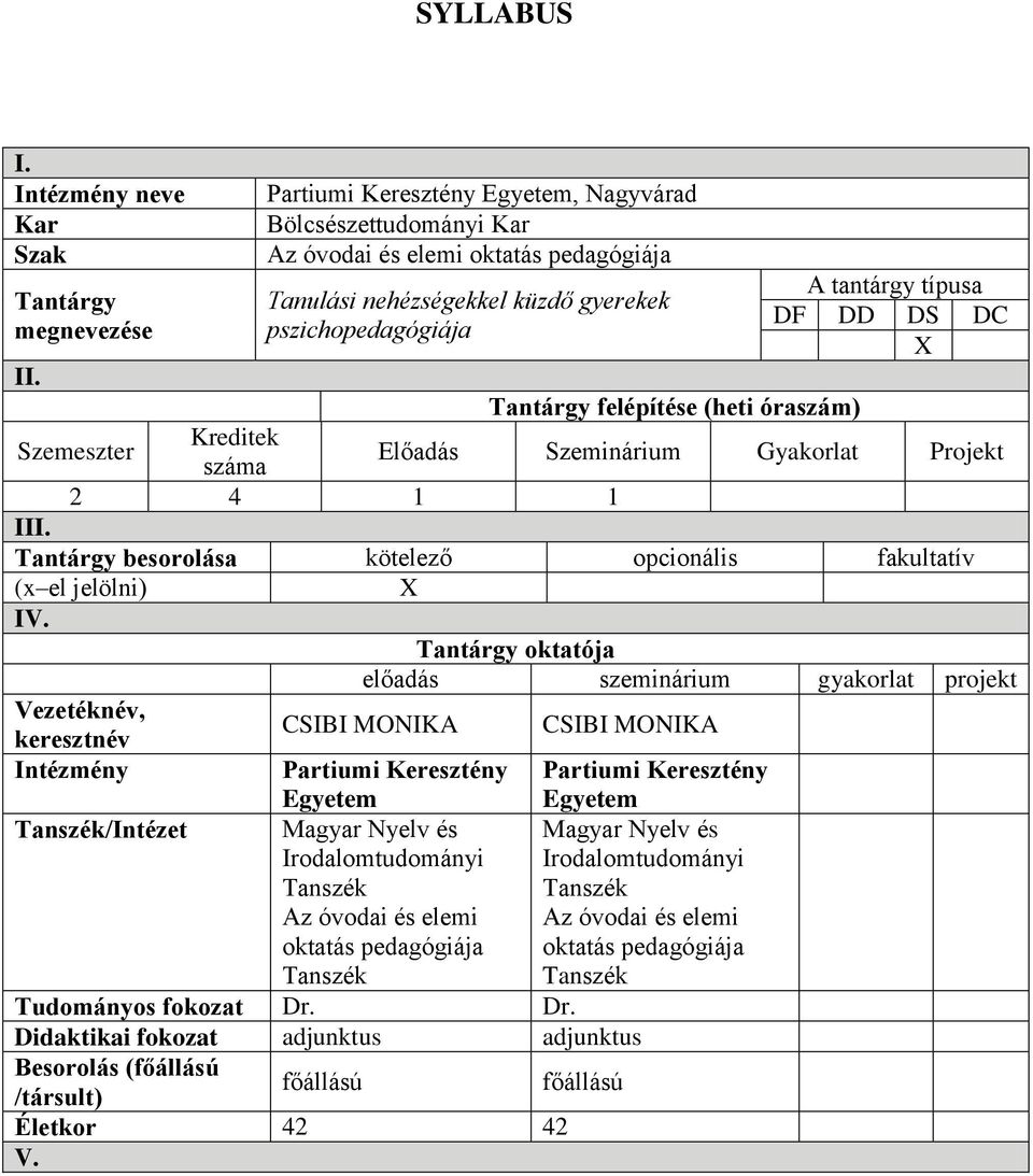 pszichopedagógiája A tantárgy típusa DF DD DS DC X II. Tantárgy felépítése (heti óraszám) Szemeszter Kreditek száma Előadás Szeminárium Gyakorlat Projekt 4 III.