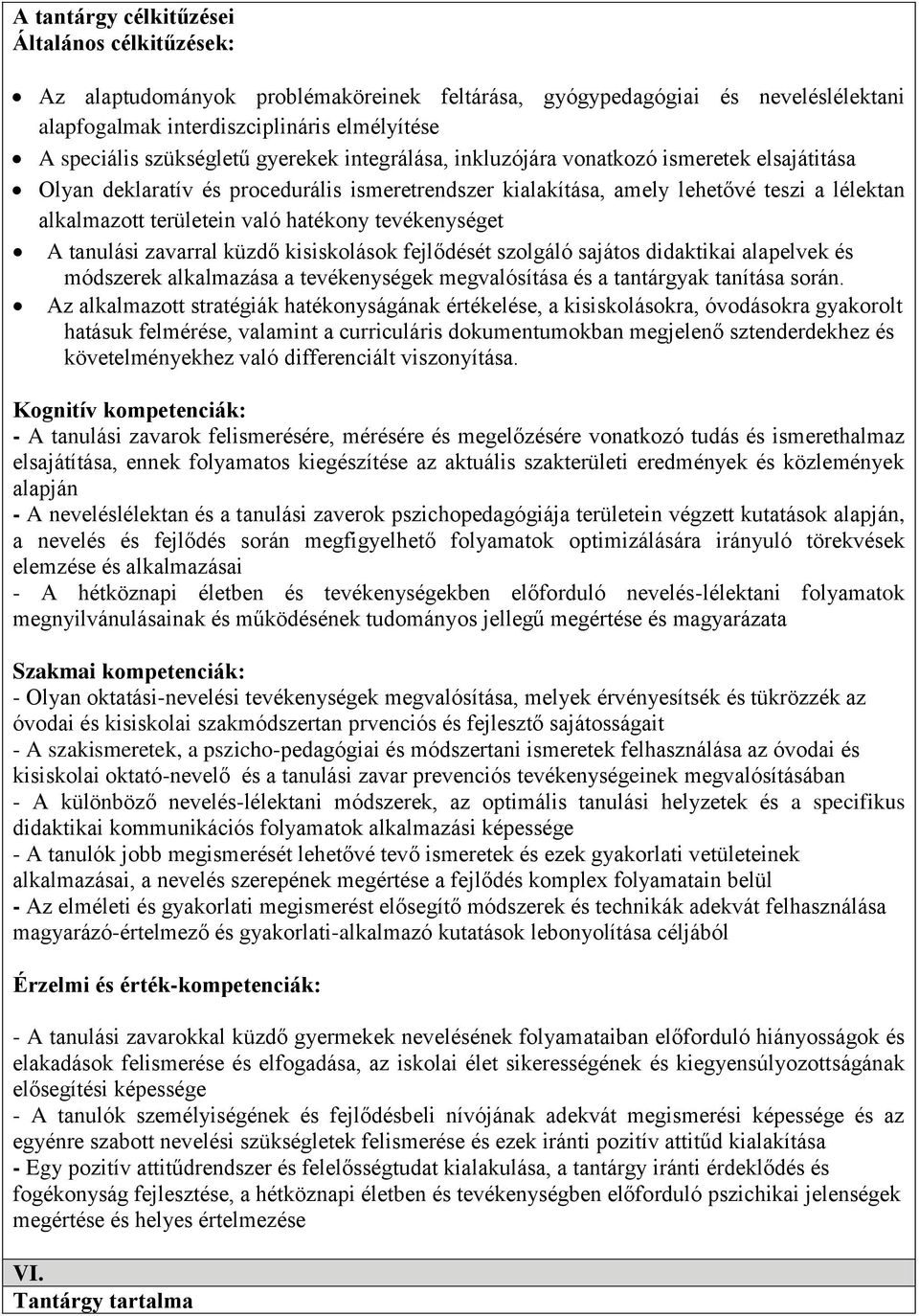 tevékenységet A tanulási zavarral küzdő kisiskolások fejlődését szolgáló sajátos didaktikai alapelvek és módszerek alkalmazása a tevékenységek megvalósítása és a tantárgyak tanítása során.