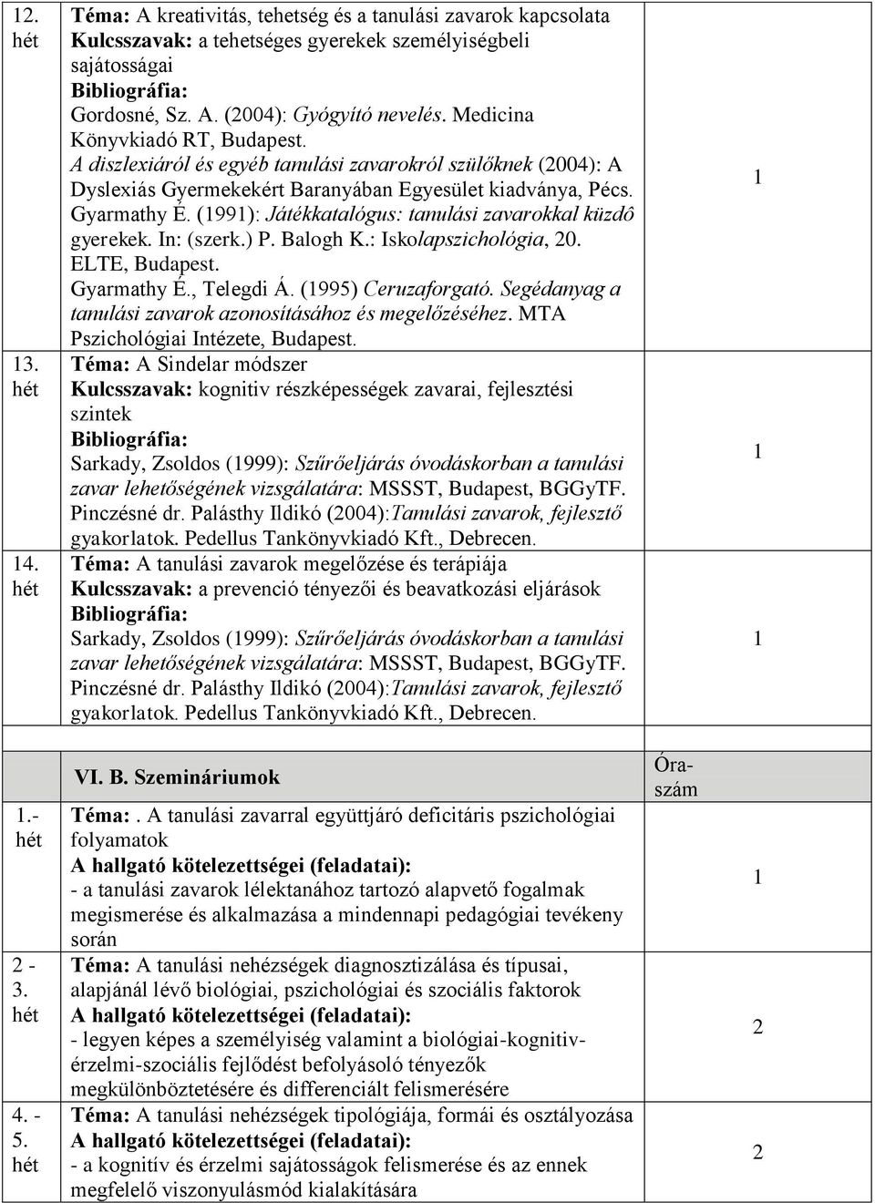 (99): Játékkatalógus: tanulási zavarokkal küzdô gyerekek. In: (szerk.) P. Balogh K.: Iskolapszichológia, 0. ELTE, Budapest. Gyarmathy É., Telegdi Á. (995) Ceruzaforgató.