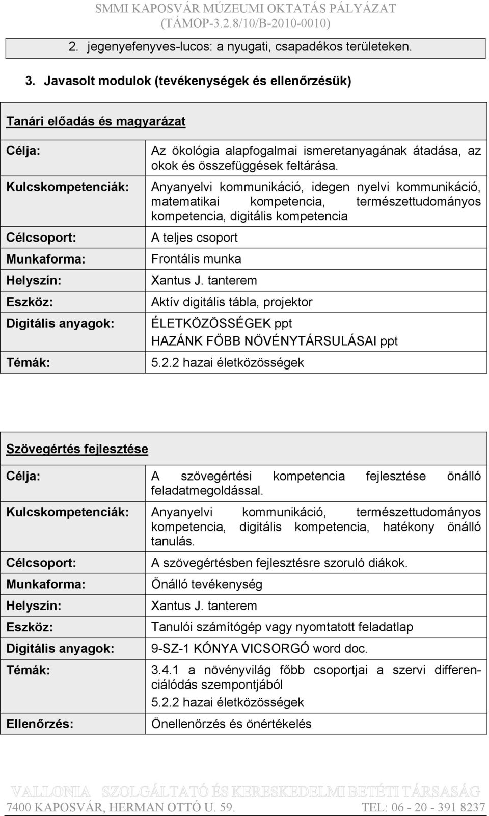 Anyanyelvi kommunikáció, idegen nyelvi kommunikáció, matematikai kompetencia, természettudományos kompetencia, digitális kompetencia A teljes csoport Frontális munka Aktív digitális tábla, projektor