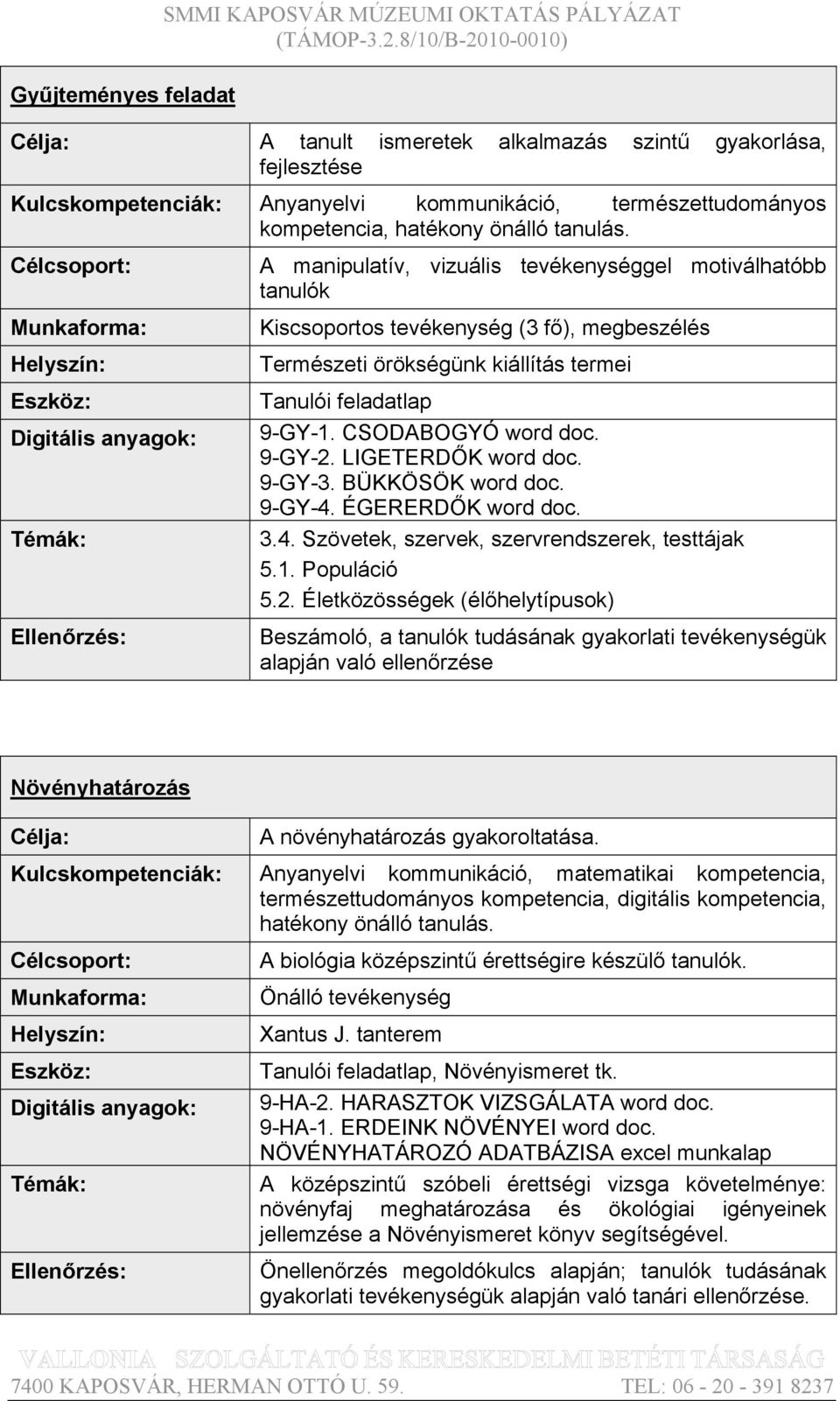 LIGETERDŐK word doc. 9-GY-3. BÜKKÖSÖK word doc. 9-GY-4. ÉGERERDŐK word doc. 3.4. Szövetek, szervek, szervrendszerek, testtájak 5.1. Populáció 5.2.