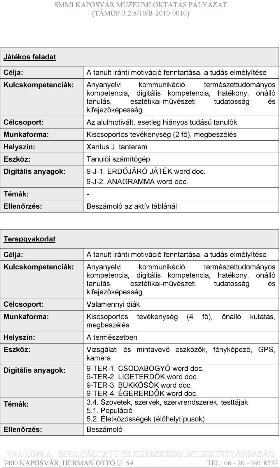 Beszámoló az aktív táblánál Terepgyakorlat A tanult iránti motiváció fenntartása, a tudás elmélyítése kompetencia, digitális kompetencia, hatékony, önálló tanulás, esztétikai-művészeti tudatosság és