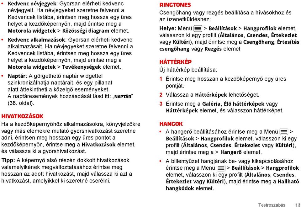 Kedvenc alkalmazások: Gyorsan elérheti kedvenc alkalmazásait.