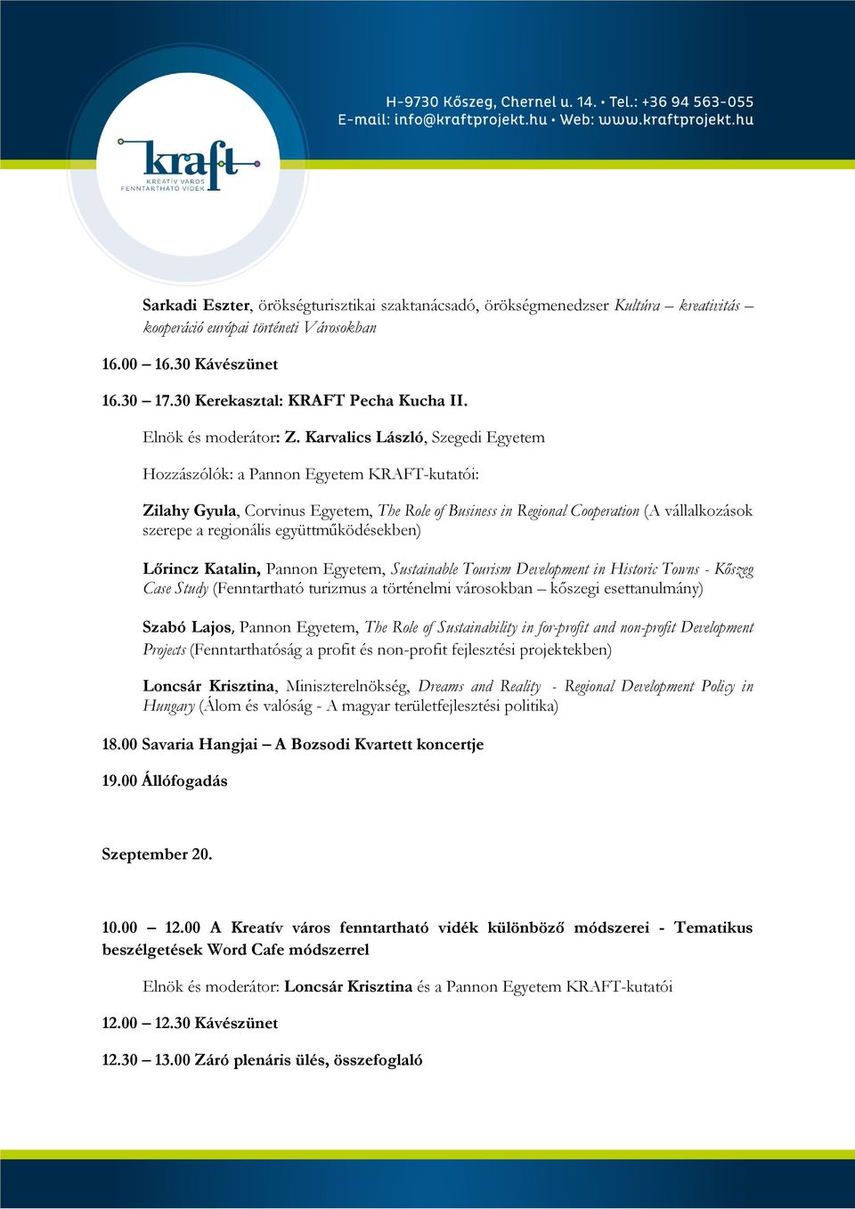 Karvalics László, Szegedi Egyetem Hozzászólók: a Pannon Egyetem KRAFT-kutatói: Zilahy Gyula, Corvinus Egyetem, The Role of Business in Regional Cooperation (A vállalkozások szerepe a regionális