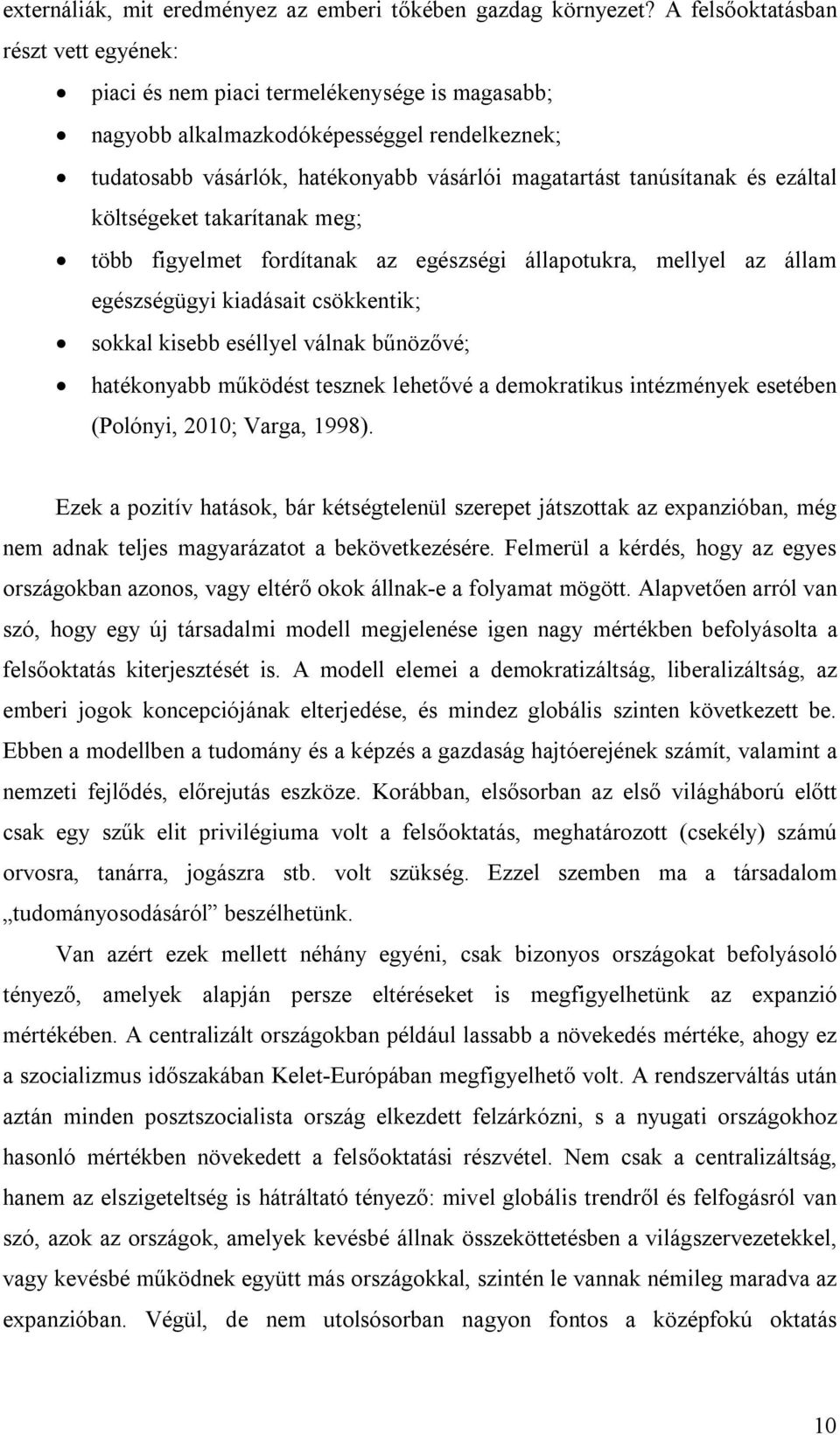 és ezáltal költségeket takarítanak meg; több figyelmet fordítanak az egészségi állapotukra, mellyel az állam egészségügyi kiadásait csökkentik; sokkal kisebb eséllyel válnak bűnözővé; hatékonyabb