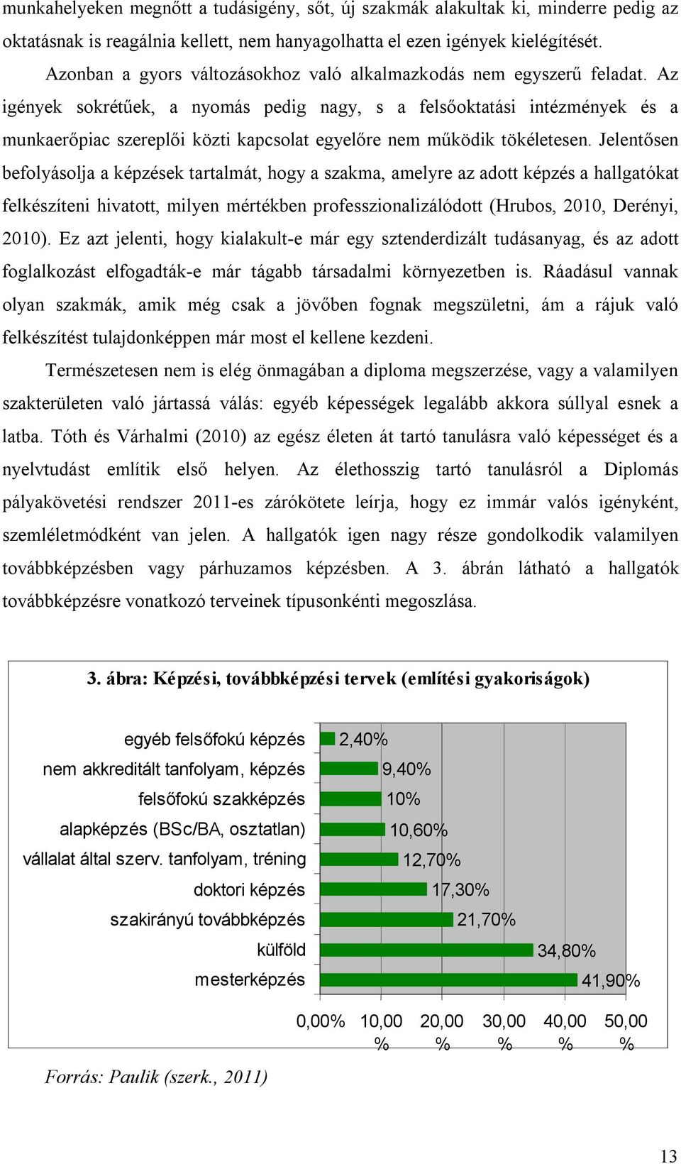 Az igények sokrétűek, a nyomás pedig nagy, s a felsőoktatási intézmények és a munkaerőpiac szereplői közti kapcsolat egyelőre nem működik tökéletesen.