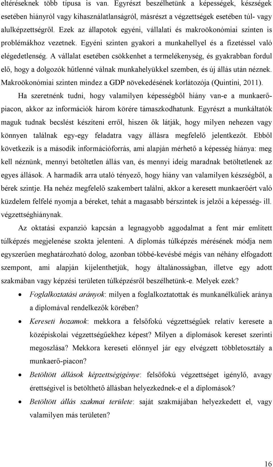 A vállalat esetében csökkenhet a termelékenység, és gyakrabban fordul elő, hogy a dolgozók hűtlenné válnak munkahelyükkel szemben, és új állás után néznek.