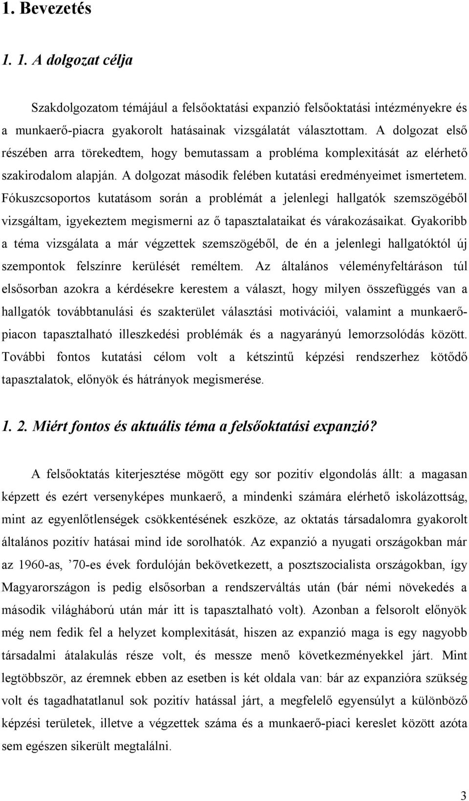 Fókuszcsoportos kutatásom során a problémát a jelenlegi hallgatók szemszögéből vizsgáltam, igyekeztem megismerni az ő tapasztalataikat és várakozásaikat.