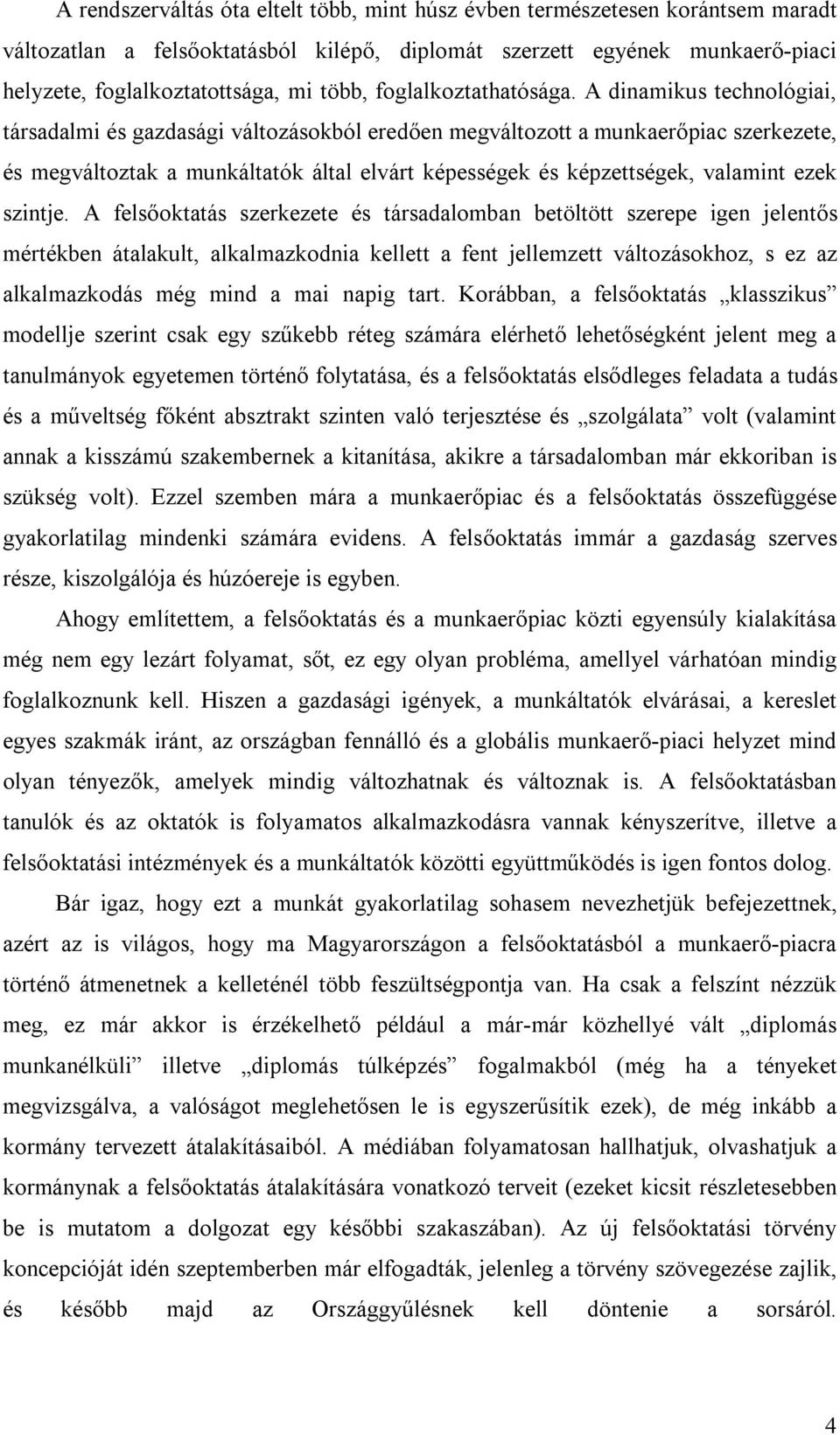 A dinamikus technológiai, társadalmi és gazdasági változásokból eredően megváltozott a munkaerőpiac szerkezete, és megváltoztak a munkáltatók által elvárt képességek és képzettségek, valamint ezek