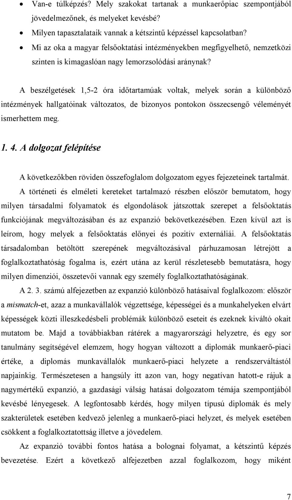 A beszélgetések 1,5-2 óra időtartamúak voltak, melyek során a különböző intézmények hallgatóinak változatos, de bizonyos pontokon összecsengő véleményét ismerhettem meg. 1. 4.