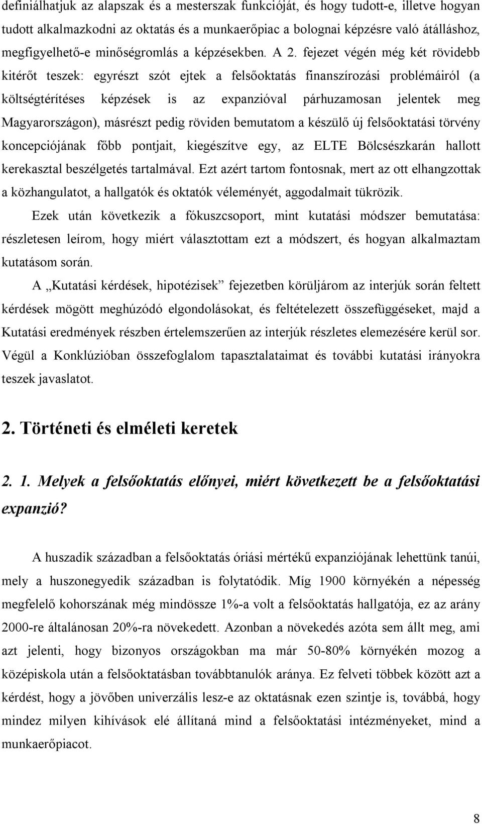 fejezet végén még két rövidebb kitérőt teszek: egyrészt szót ejtek a felsőoktatás finanszírozási problémáiról (a költségtérítéses képzések is az expanzióval párhuzamosan jelentek meg Magyarországon),