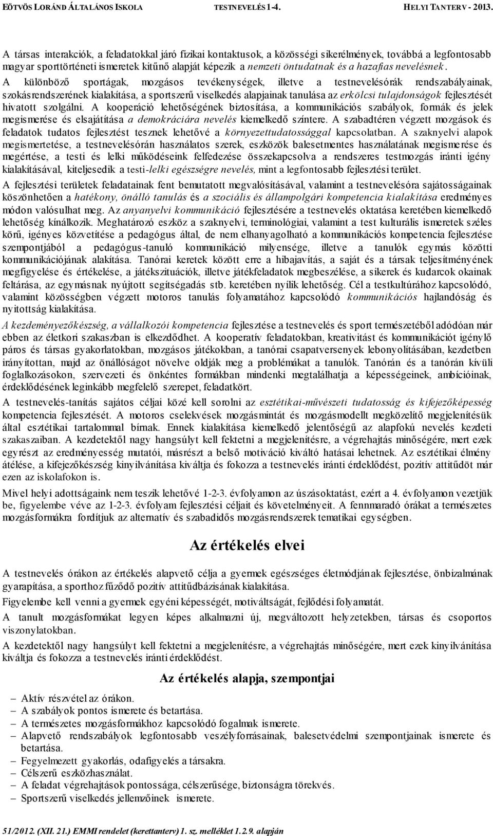 A különböző sportágak, mozgásos tevékenységek, illetve a testnevelésórák rendszabályainak, szokásrendszerének kialakítása, a sportszerű viselkedés alapjainak tanulása az erkölcsi tulajdonságok