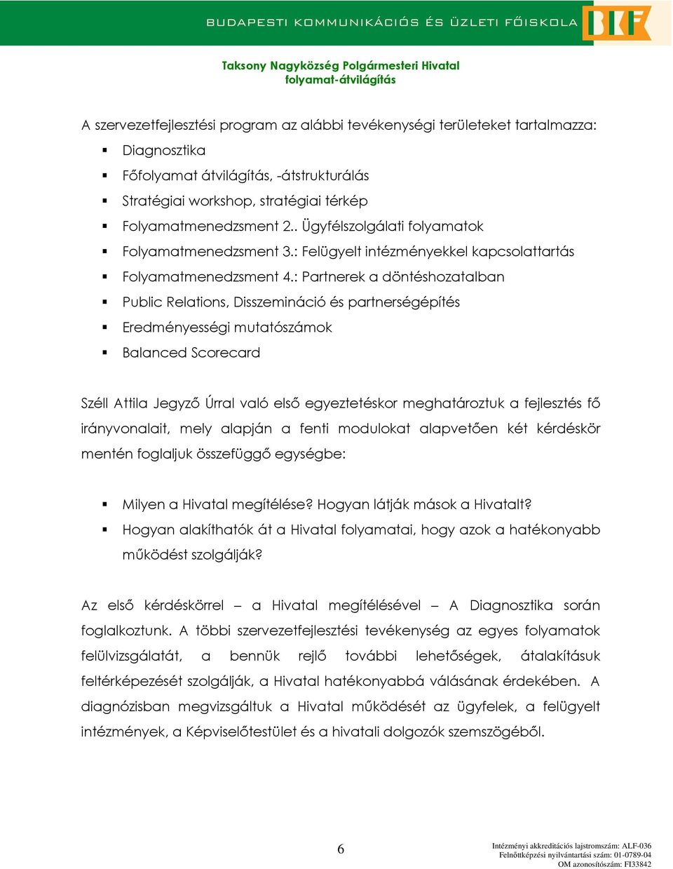 : Partnerek a döntéshzatalban Public Relatins, Disszemináció és partnerségépítés Eredményességi mutatószámk Balanced Screcard Széll Attila Jegyzı Úrral való elsı egyeztetéskr meghatárztuk a