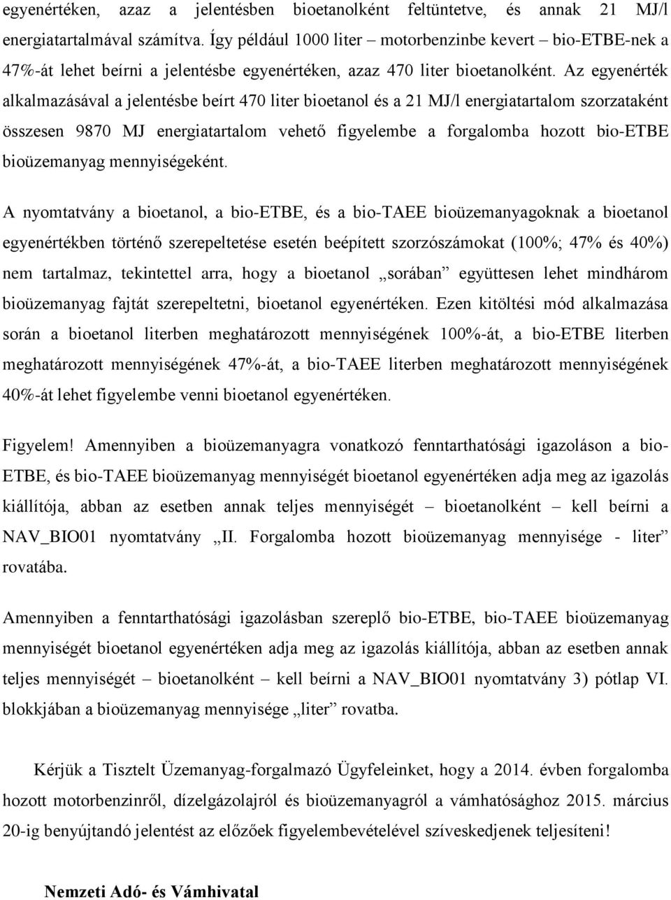 Az egyenérték alkalmazásával a jelentésbe beírt 470 liter bioetanol és a 21 MJ/l energiatartalom szorzataként összesen 9870 MJ energiatartalom vehető figyelembe a forgalomba hozott bio-etbe