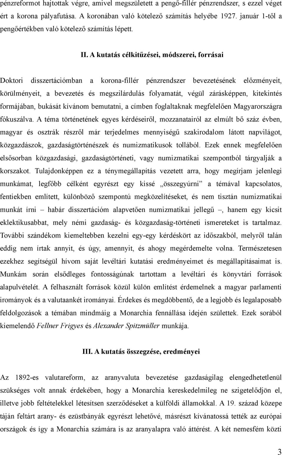 A kutatás célkitűzései, módszerei, forrásai Doktori disszertációmban a korona-fillér pénzrendszer bevezetésének előzményeit, körülményeit, a bevezetés és megszilárdulás folyamatát, végül zárásképpen,