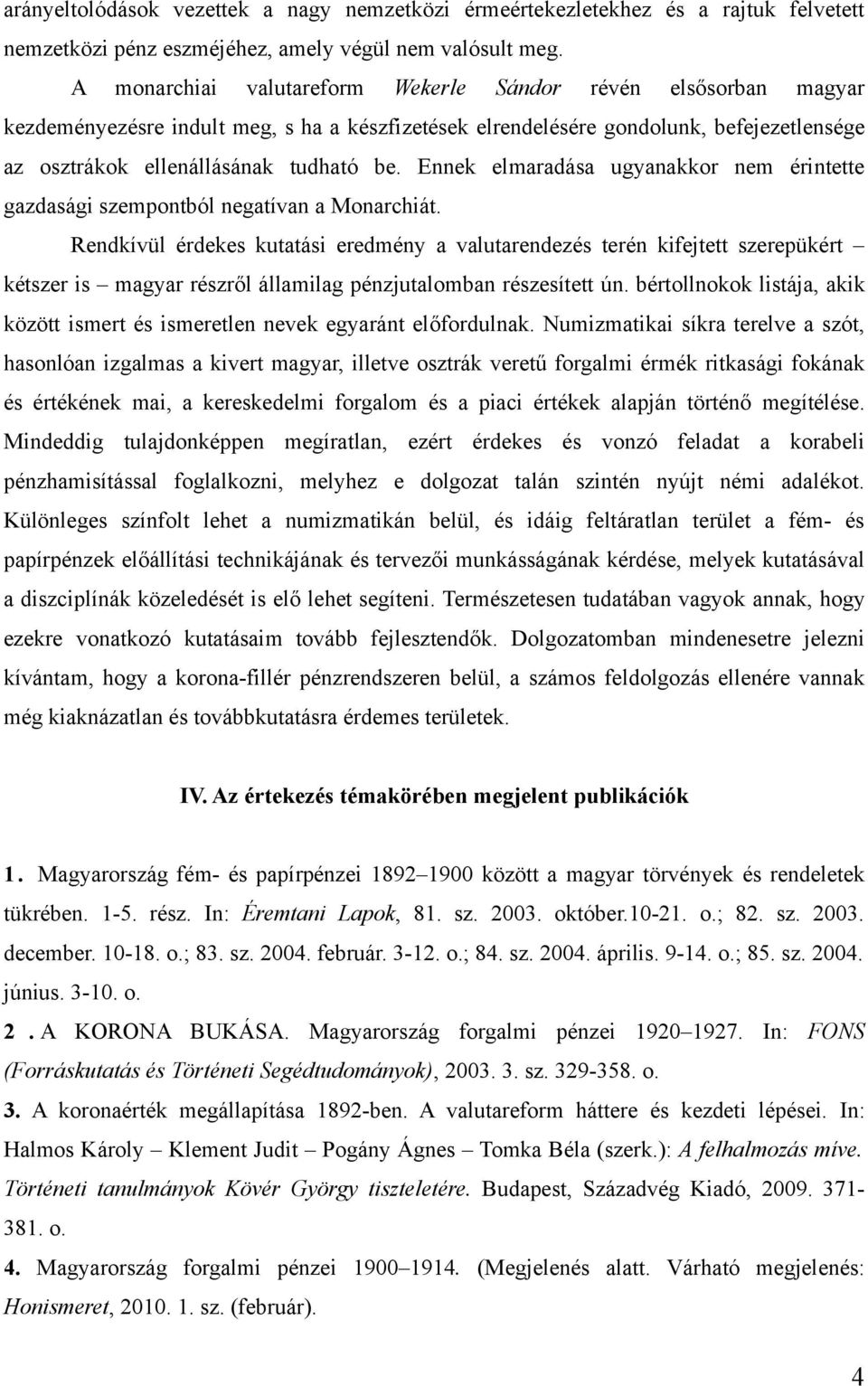 Ennek elmaradása ugyanakkor nem érintette gazdasági szempontból negatívan a Monarchiát.