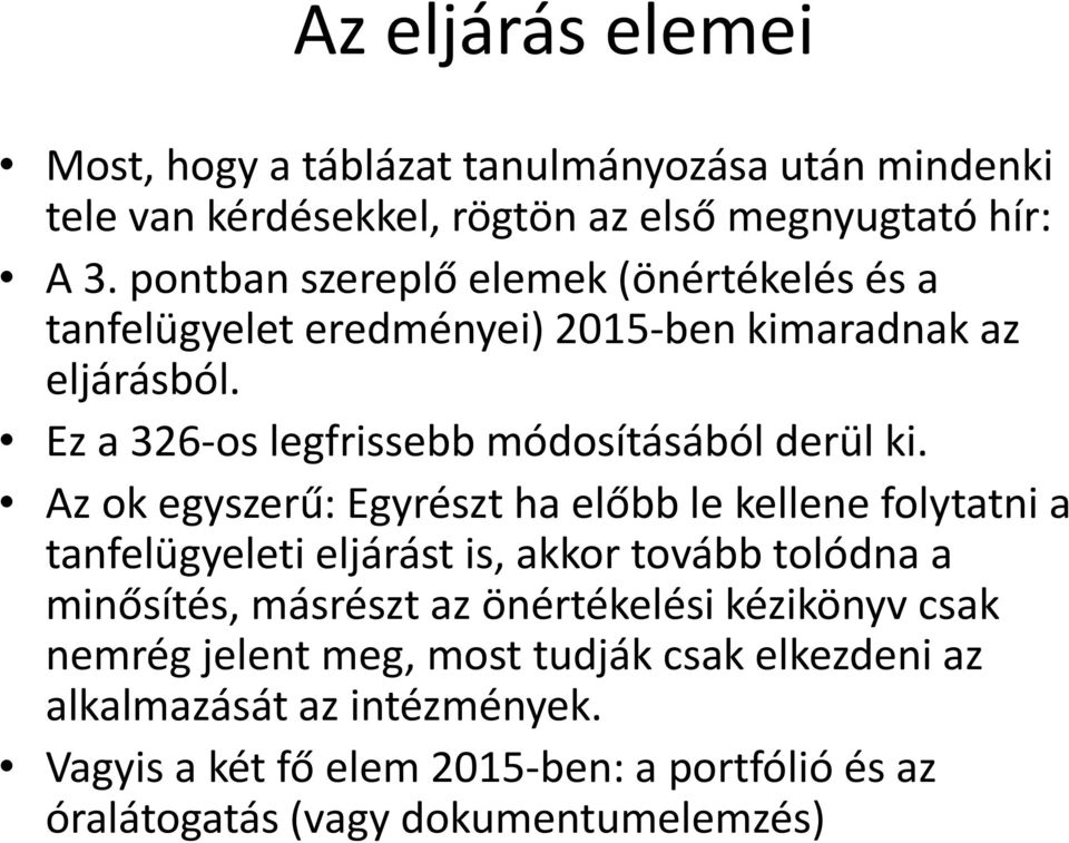 Az ok egyszerű: Egyrészt ha előbb le kellene folytatni a tanfelügyeleti eljárást is, akkor tovább tolódna a minősítés, másrészt az önértékelési