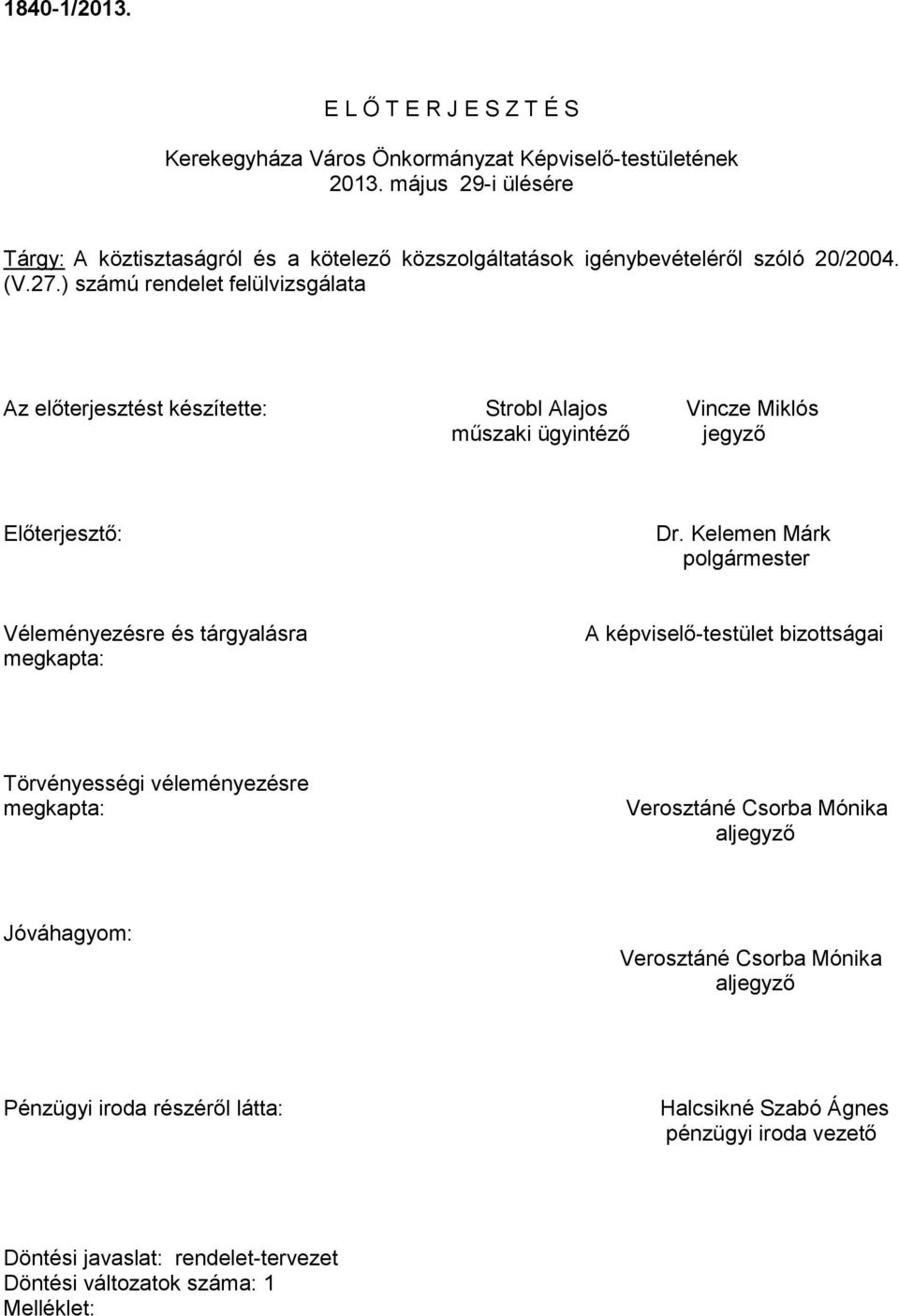 ) számú rendelet felülvizsgálata Az előterjesztést készítette: Strobl Alajos Vincze Miklós műszaki ügyintéző jegyző Előterjesztő: Dr.