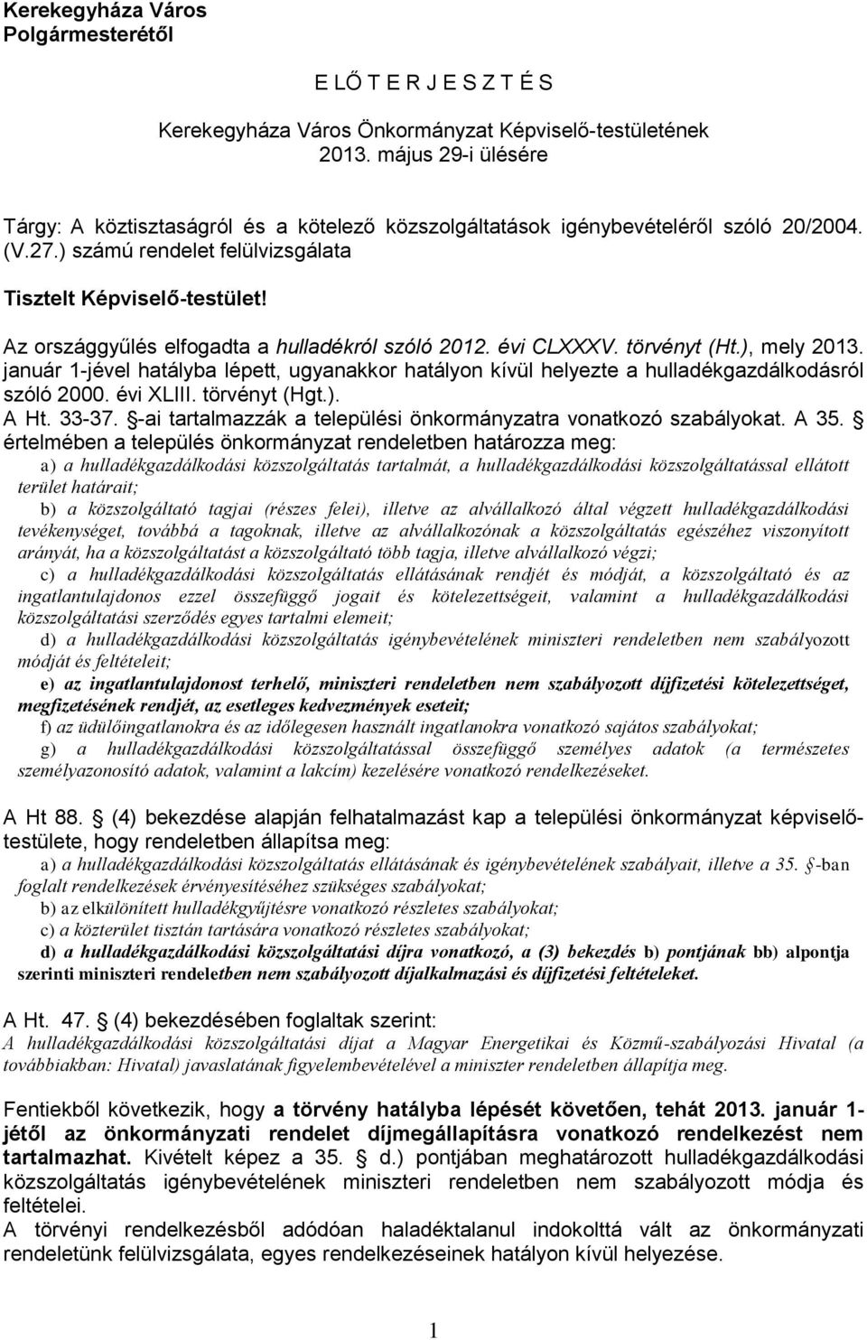 Az országgyűlés elfogadta a hulladékról szóló 2012. évi CLXXXV. törvényt (Ht.), mely 2013. január 1-jével hatályba lépett, ugyanakkor hatályon kívül helyezte a hulladékgazdálkodásról szóló 2000.