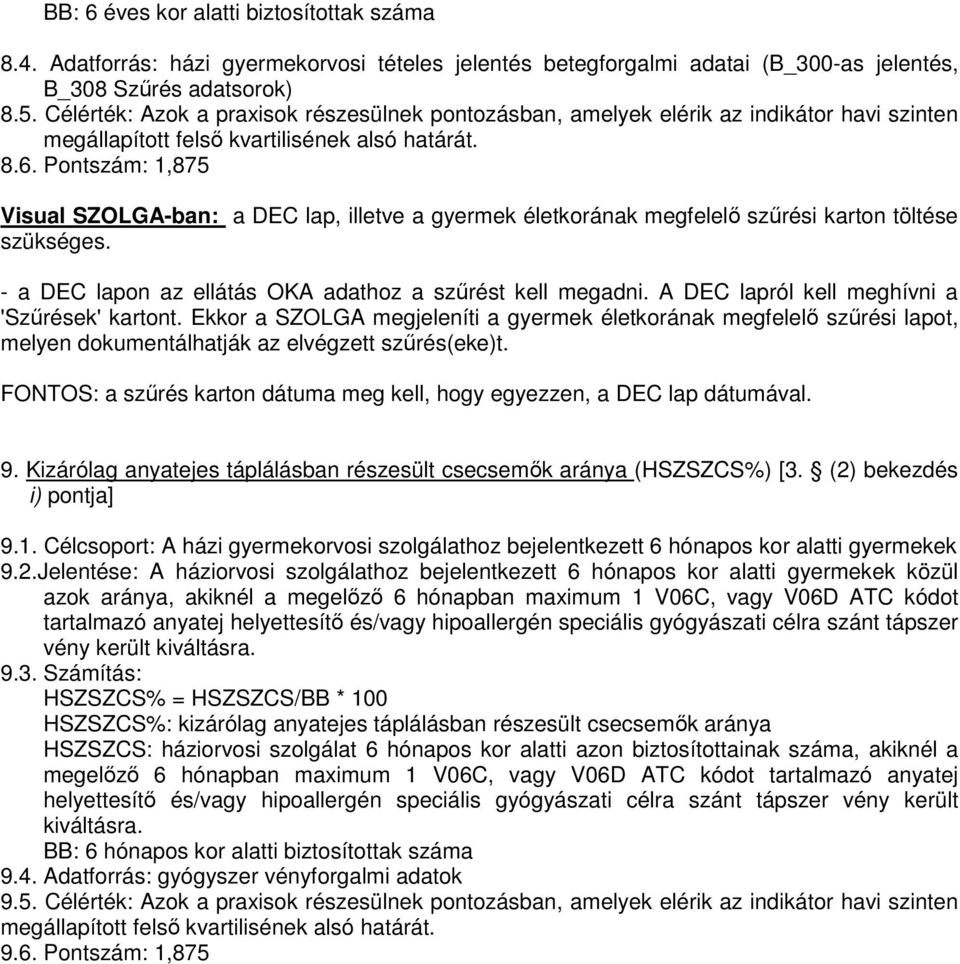 Pontszám: 1,875 Visual SZOLGA-ban: a DEC lap, illetve a gyermek életkorának megfelelő szűrési karton töltése szükséges. - a DEC lapon az ellátás OKA adathoz a szűrést kell megadni.