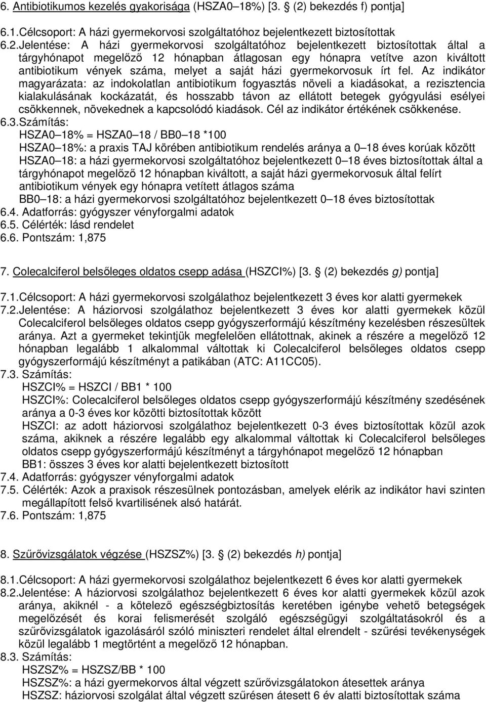 Jelentése: A házi gyermekorvosi szolgáltatóhoz bejelentkezett biztosítottak által a tárgyhónapot megelőző 12 hónapban átlagosan egy hónapra vetítve azon kiváltott antibiotikum vények száma, melyet a