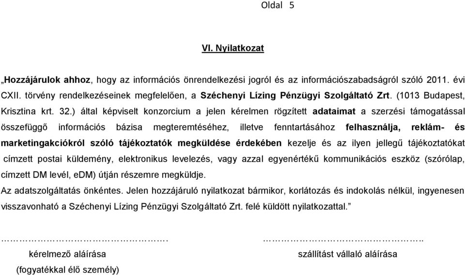 ) által képviselt konzorcium a jelen kérelmen rögzített adataimat a szerzési támogatással összefüggő információs bázisa megteremtéséhez, illetve fenntartásához felhasználja, reklám- és