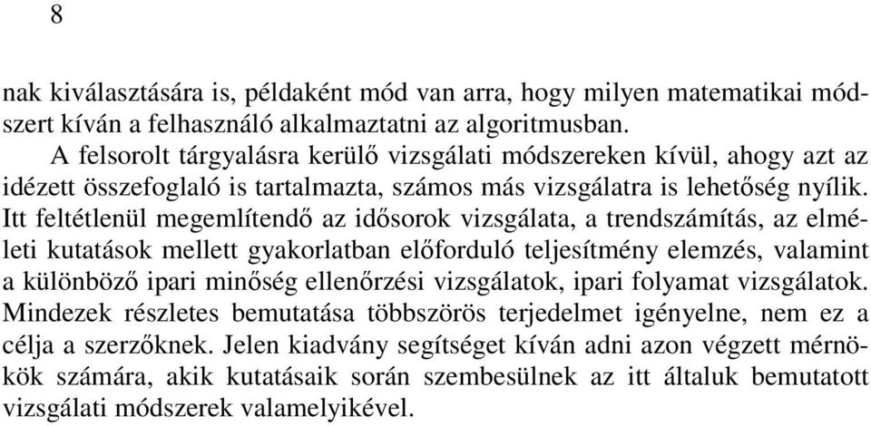 Itt feltétlenül megemlítendő az idősorok vizsgálata, a trendszámítás, az elméleti kutatások mellett gyakorlatban előforduló teljesítmény elemzés, valamint a különböző ipari minőség ellenőrzési