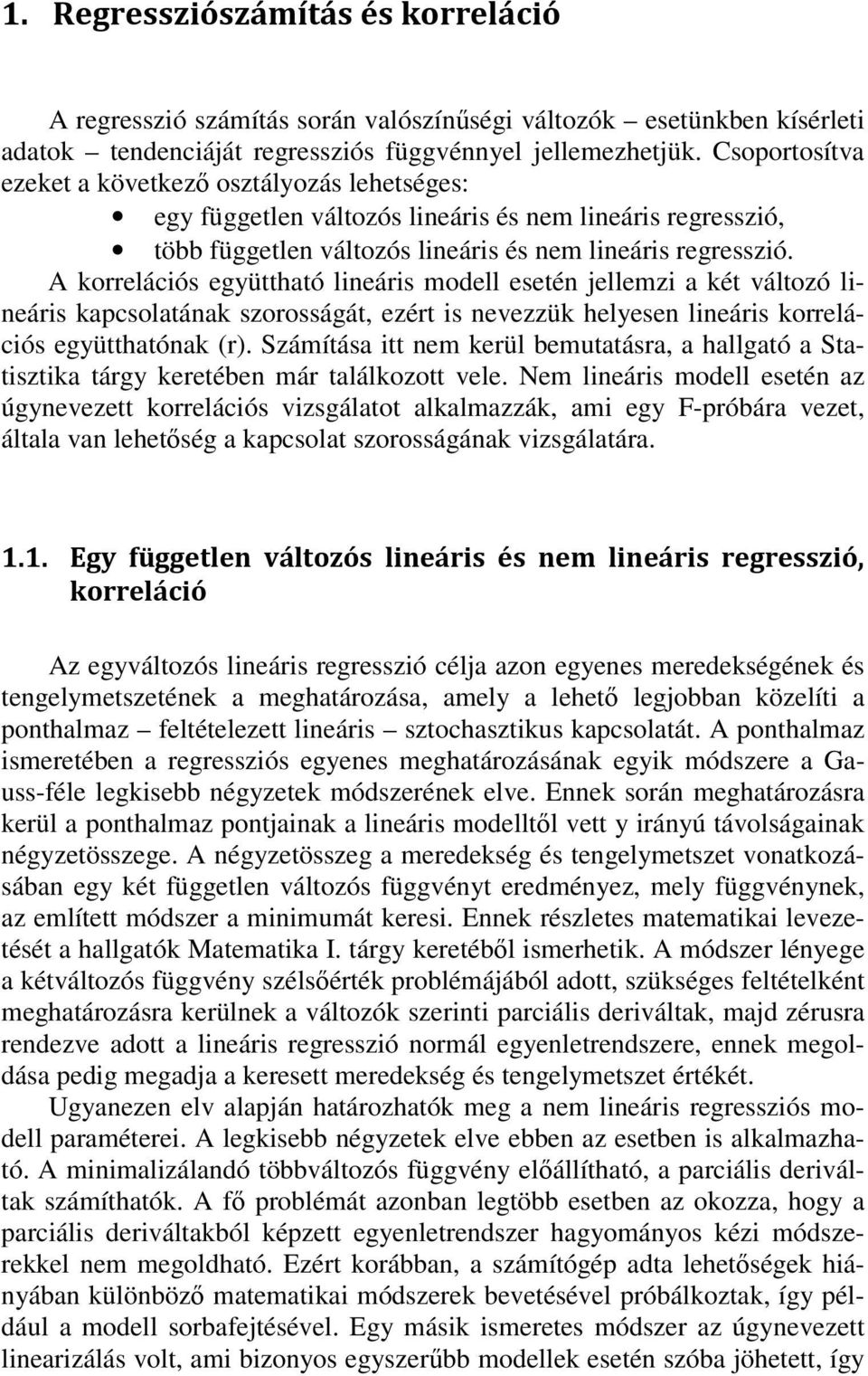 A korrelációs együttható lineáris modell esetén jellemzi a két változó lineáris kapcsolatának szorosságát, ezért is nevezzük helyesen lineáris korrelációs együtthatónak (r).