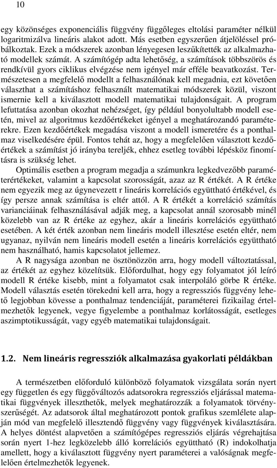 A számítógép adta lehetőség, a számítások többszörös és rendkívül gyors ciklikus elvégzése nem igényel már efféle beavatkozást.