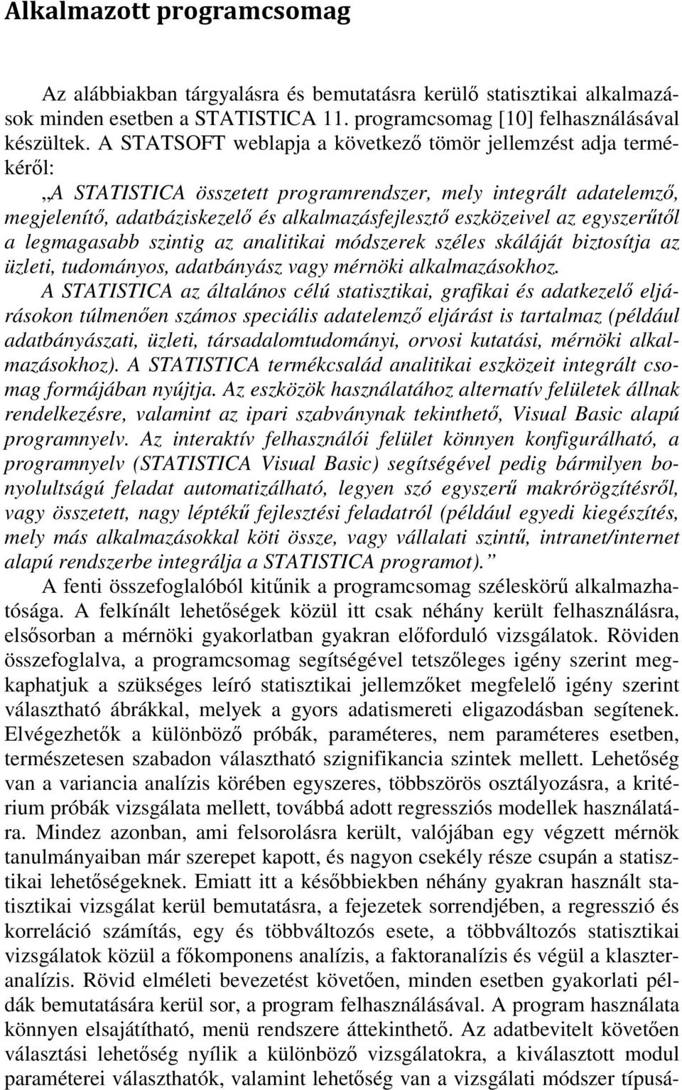 egyszerűtől a legmagasabb szintig az analitikai módszerek széles skáláját biztosítja az üzleti, tudományos, adatbányász vagy mérnöki alkalmazásokhoz.