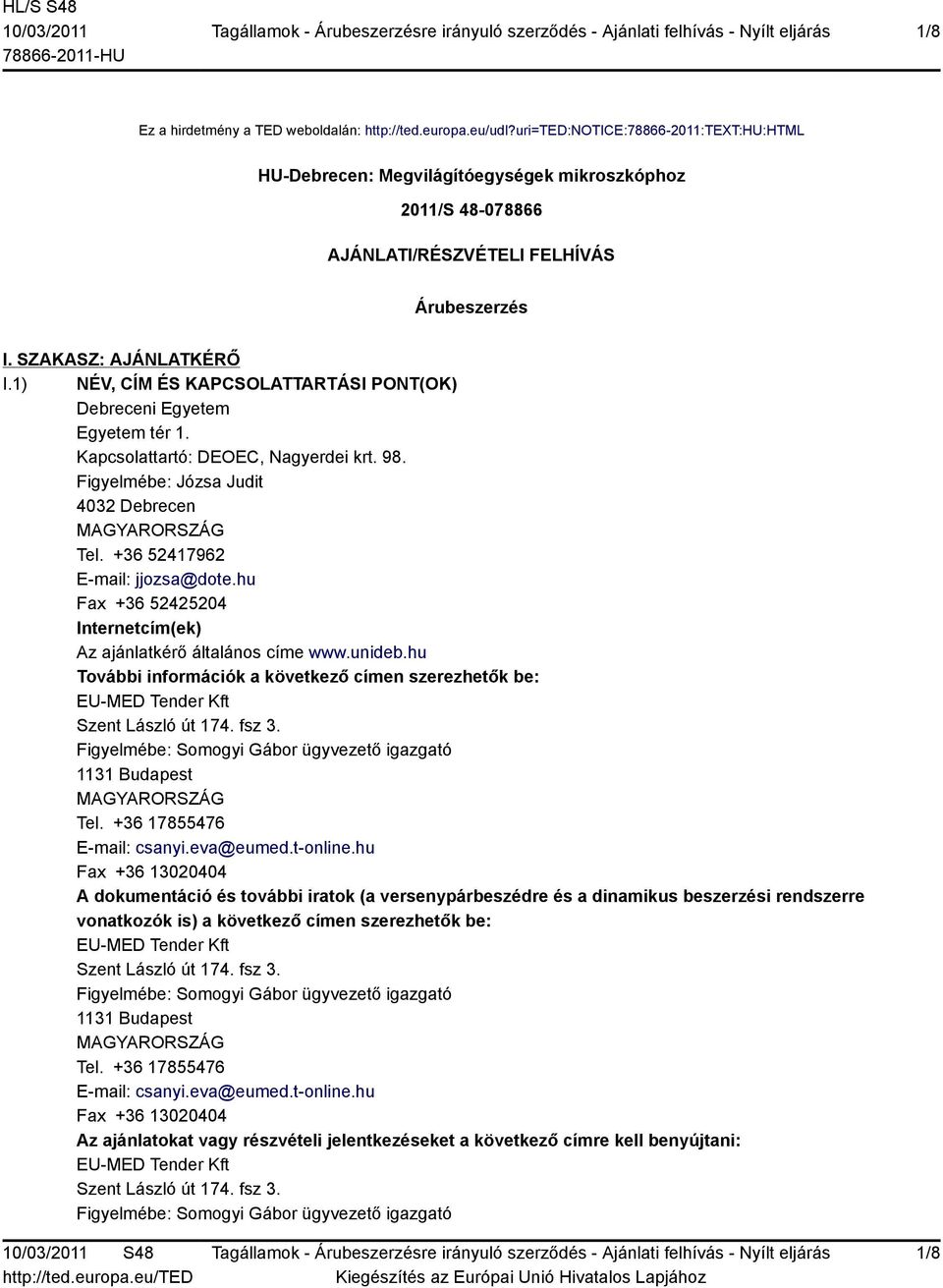 1) NÉV, CÍM ÉS KAPCSOLATTARTÁSI PONT(OK) Debreceni Egyetem Egyetem tér 1. Kapcsolattartó: DEOEC, Nagyerdei krt. 98. Figyelmébe: Józsa Judit 4032 Debrecen Tel. +36 52417962 E-mail: jjozsa@dote.