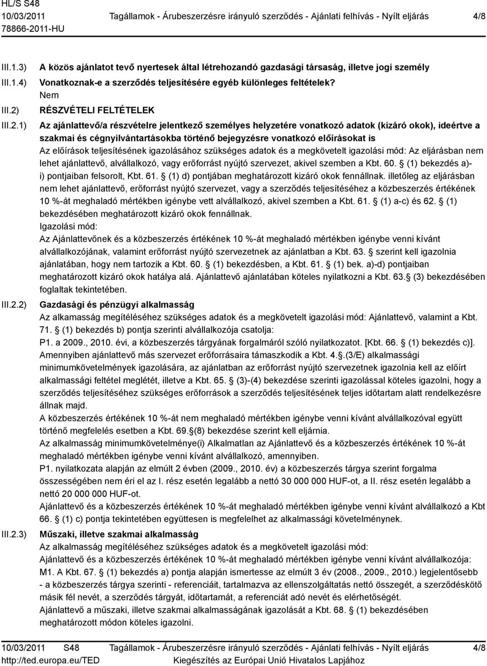 is Az előírások teljesítésének igazolásához szükséges adatok és a megkövetelt igazolási mód: Az eljárásban nem lehet ajánlattevő, alvállalkozó, vagy erőforrást nyújtó szervezet, akivel szemben a Kbt.