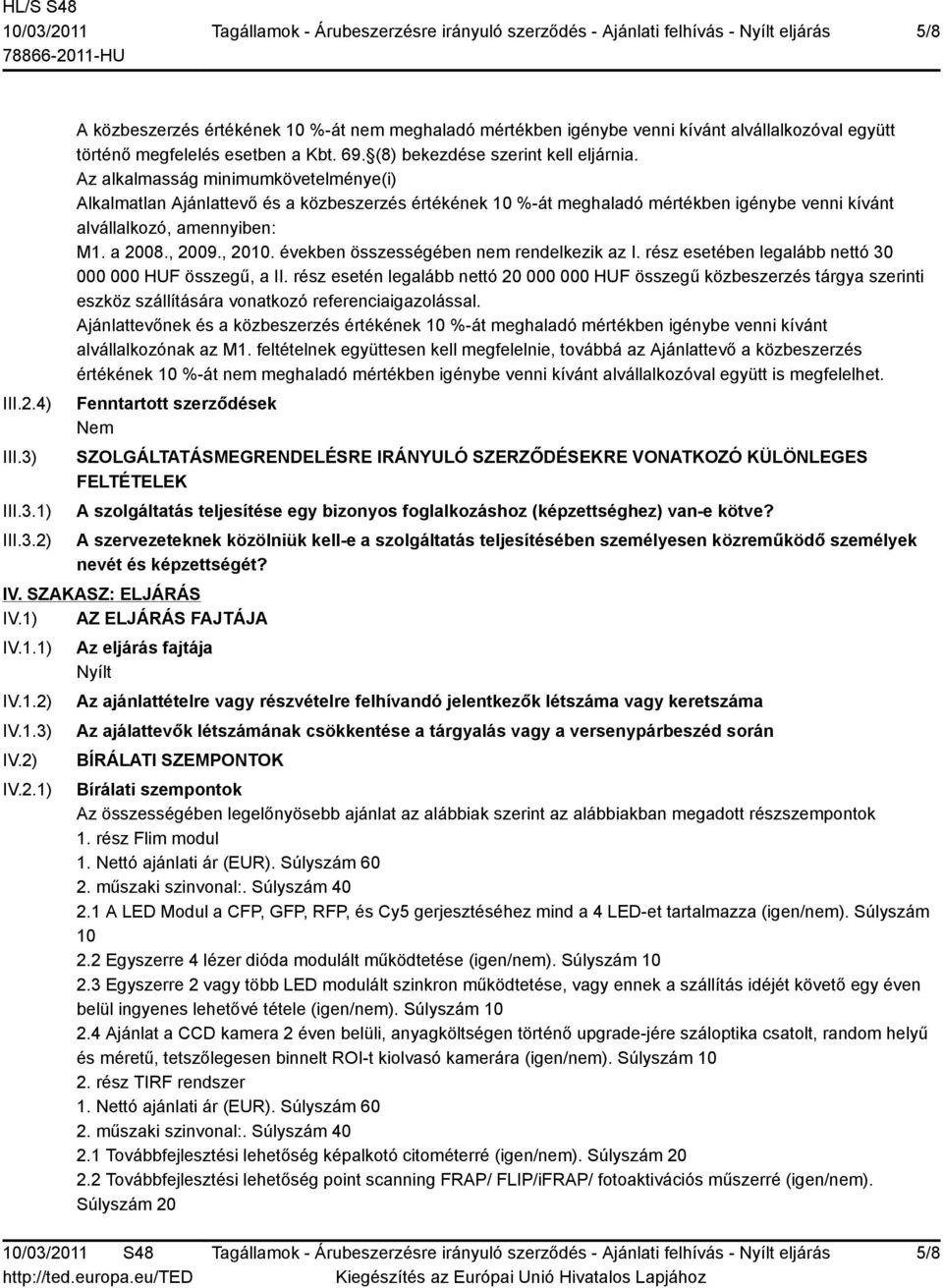 Az alkalmasság minimumkövetelménye(i) Alkalmatlan Ajánlattevő és a közbeszerzés értékének 10 %-át meghaladó mértékben igénybe venni kívánt alvállalkozó, amennyiben: M1. a 2008., 2009., 2010.