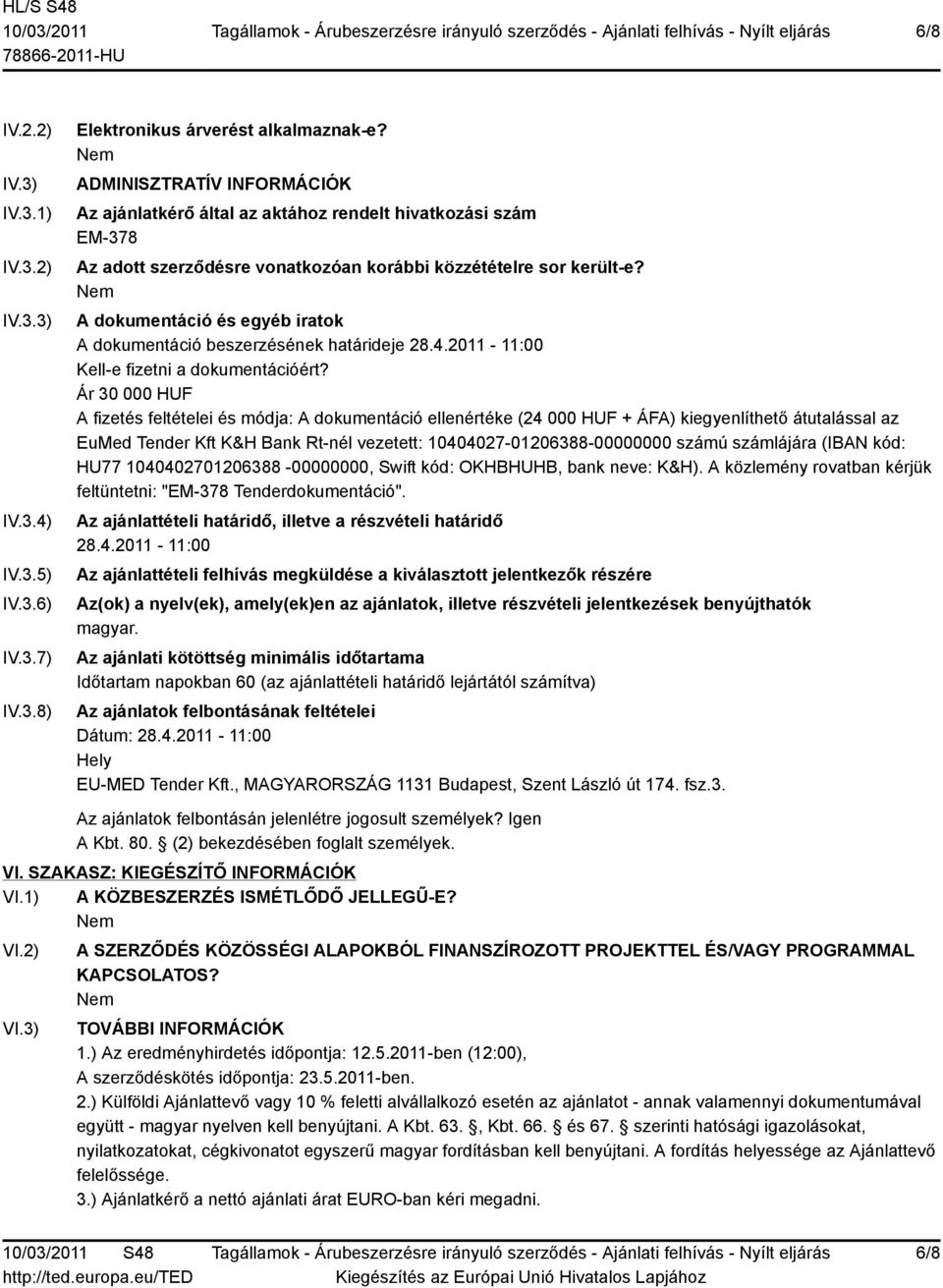 A dokumentáció és egyéb iratok A dokumentáció beszerzésének határideje 28.4.2011-11:00 Kell-e fizetni a dokumentációért?