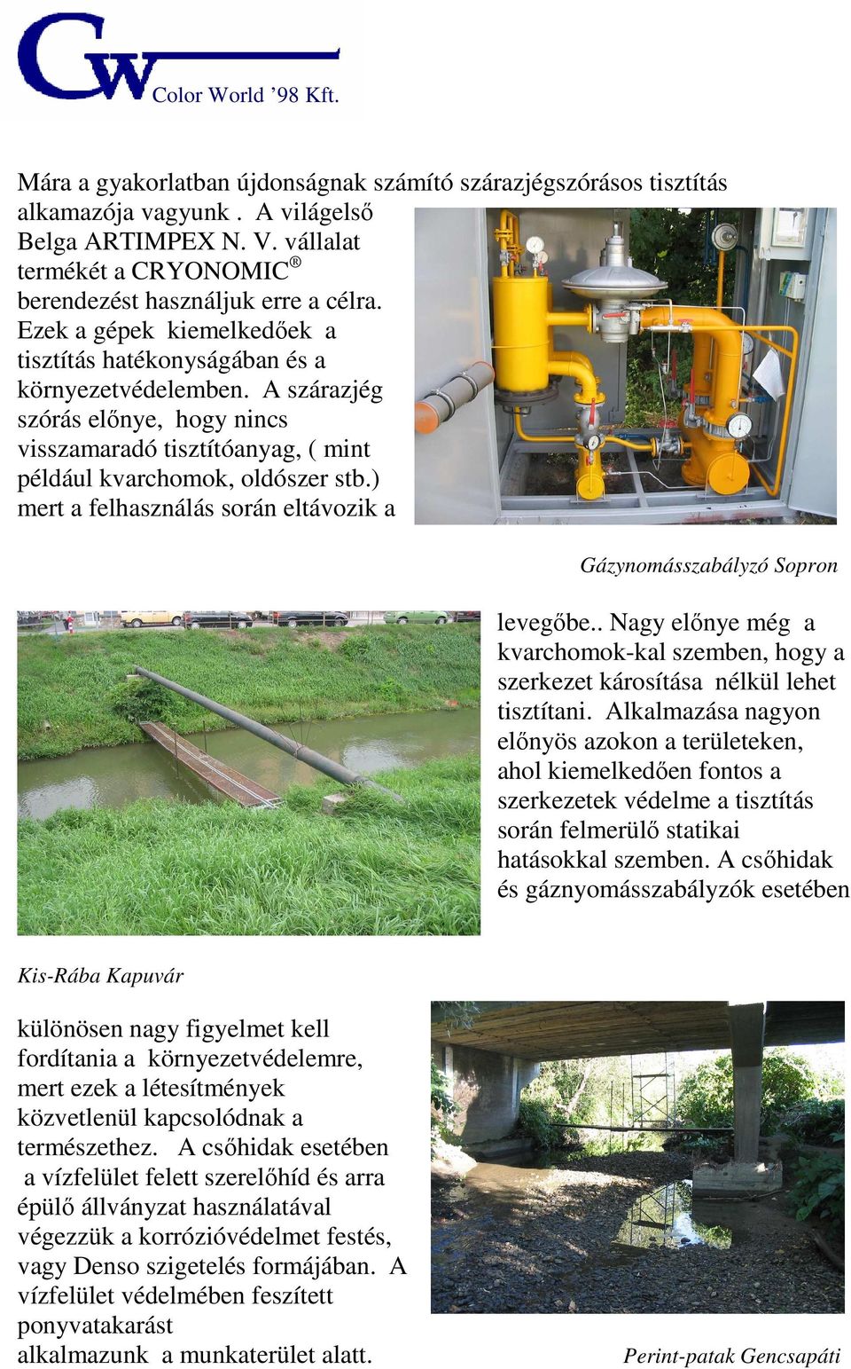 A szárazjég szórás előnye, hogy nincs visszamaradó tisztítóanyag, ( mint például kvarchomok, oldószer stb.) mert a felhasználás során eltávozik a Gázynomásszabályzó Sopron levegőbe.