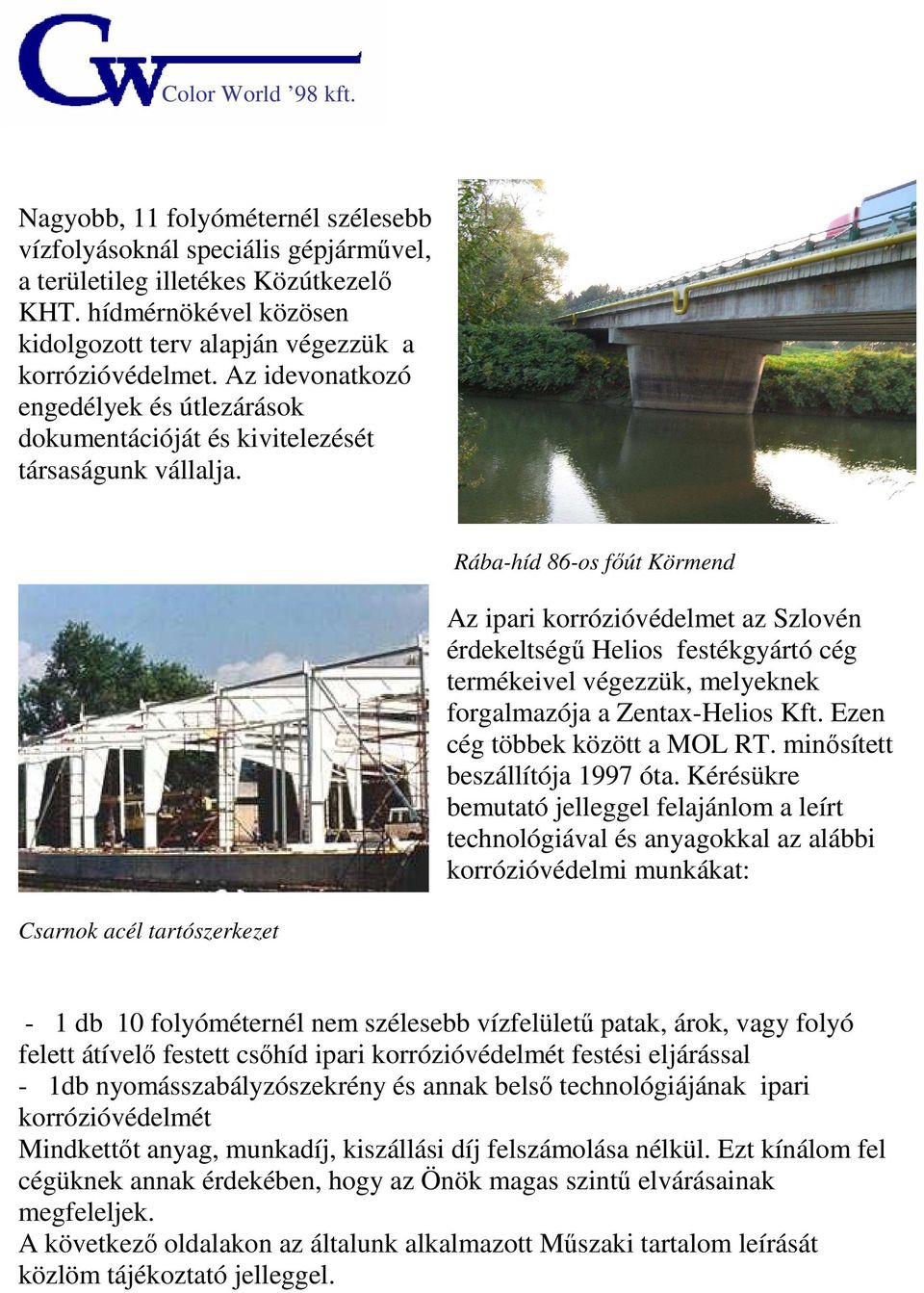 Rába-híd 86-os főút Körmend Az ipari korrózióvédelmet az Szlovén érdekeltségű Helios festékgyártó cég termékeivel végezzük, melyeknek forgalmazója a Zentax-Helios Kft. Ezen cég többek között a MOL RT.