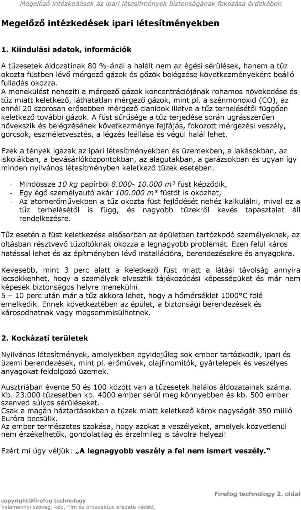 okozza. A menekülést nehezíti a mérgező gázok koncentrációjának rohamos növekedése és tűz miatt keletkező, láthatatlan mérgező gázok, mint pl.