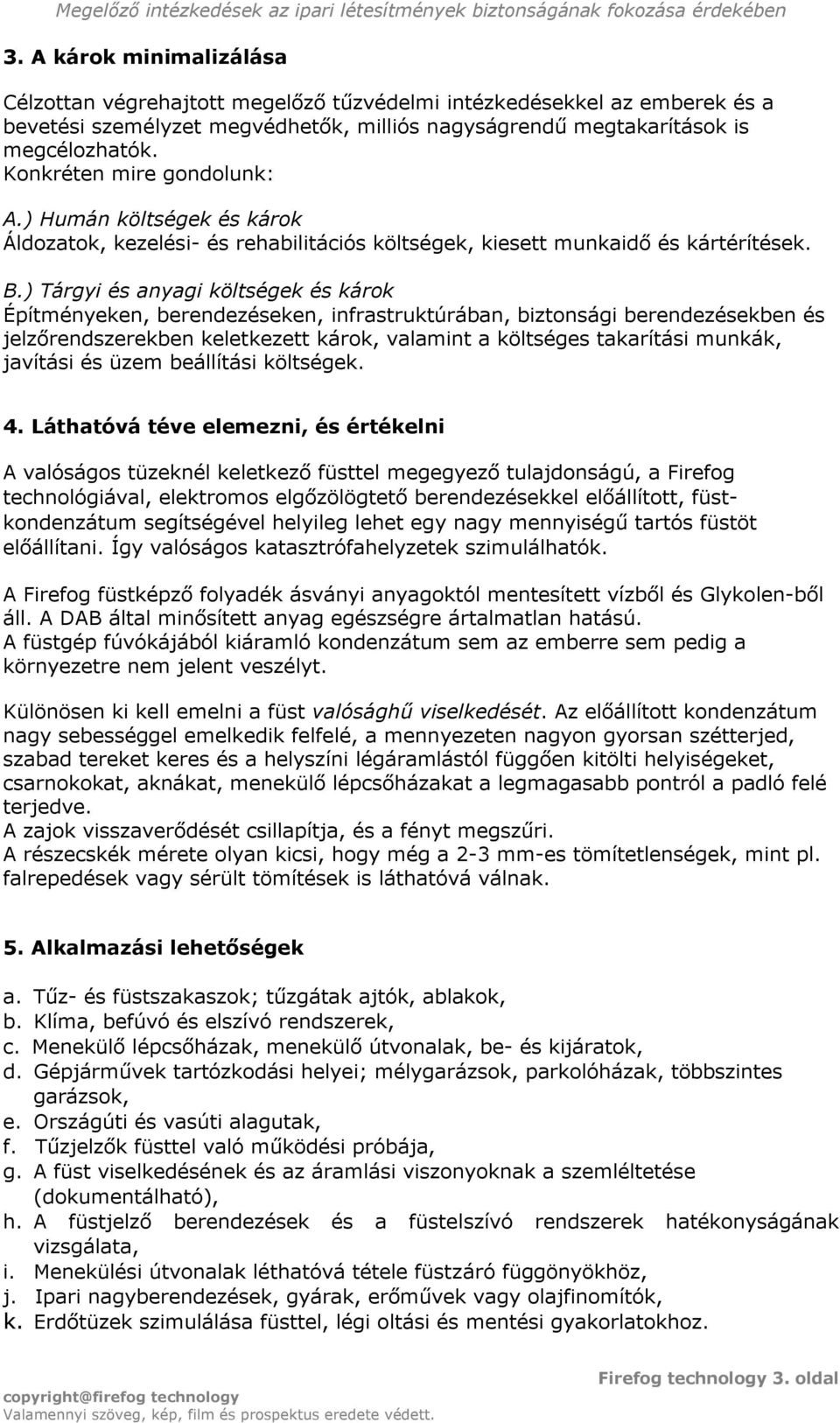 ) Tárgyi és anyagi költségek és károk Építményeken, berendezéseken, infrastruktúrában, biztonsági berendezésekben és jelzőrendszerekben keletkezett károk, valamint a költséges takarítási munkák,