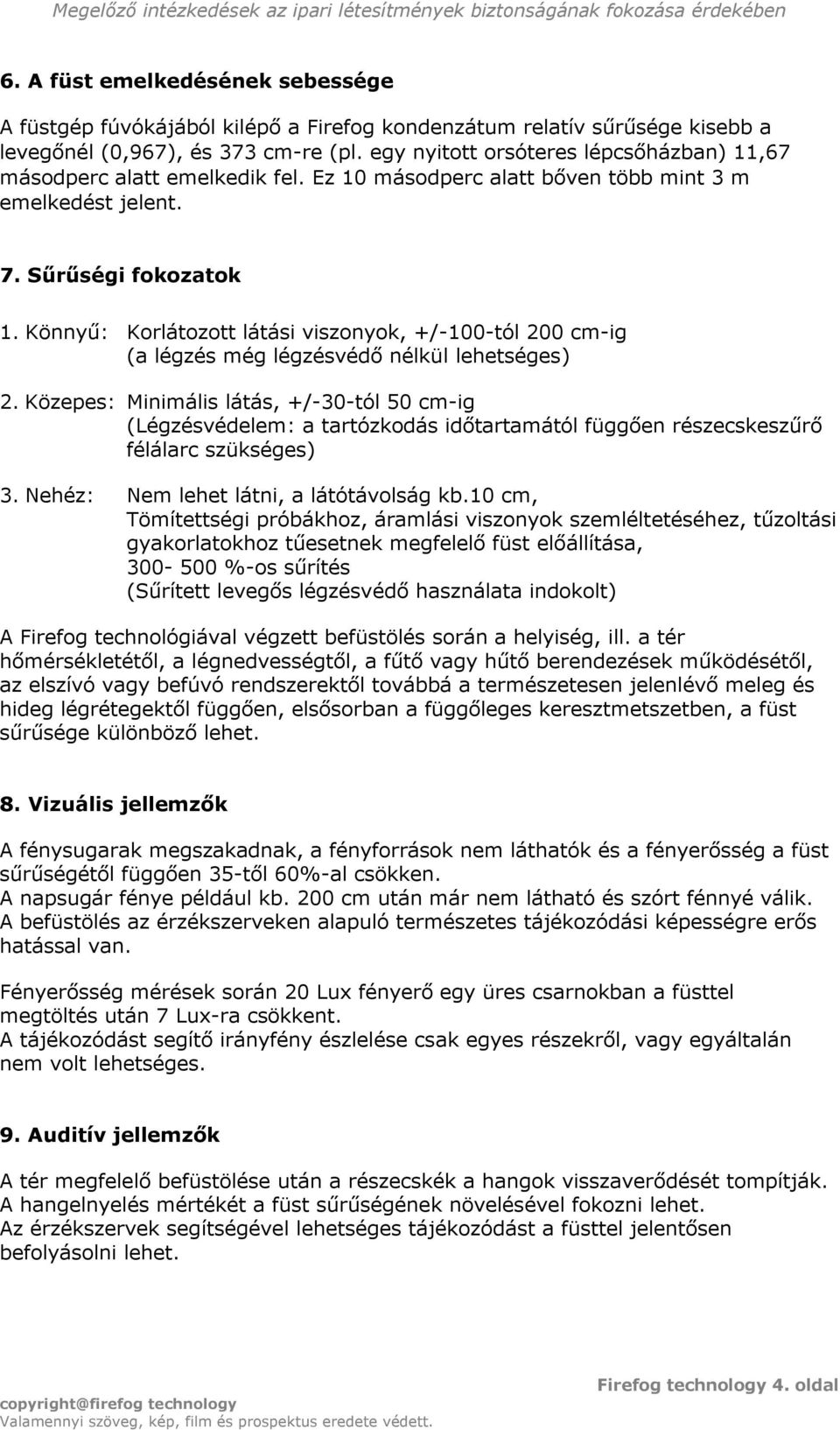Könnyű: Korlátozott látási viszonyok, +/-100-tól 200 cm-ig (a légzés még légzésvédő nélkül lehetséges) 2.