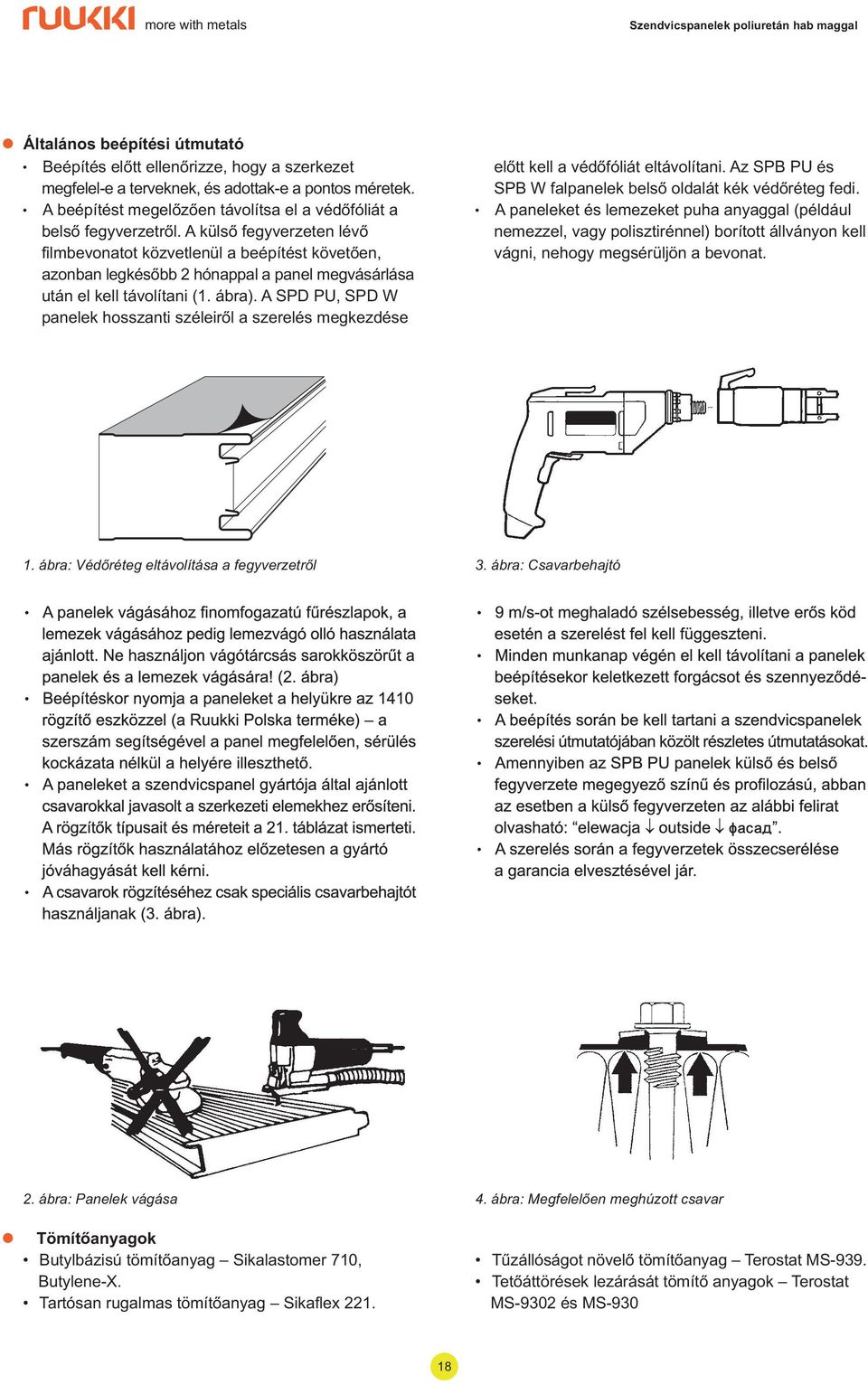 A küsõ fegyverzeten évõ fimbevonatot közvetenü a beépítést követõen, azonban egkésõbb hónappa a pane megvásárása után e ke távoítani (. ábra).