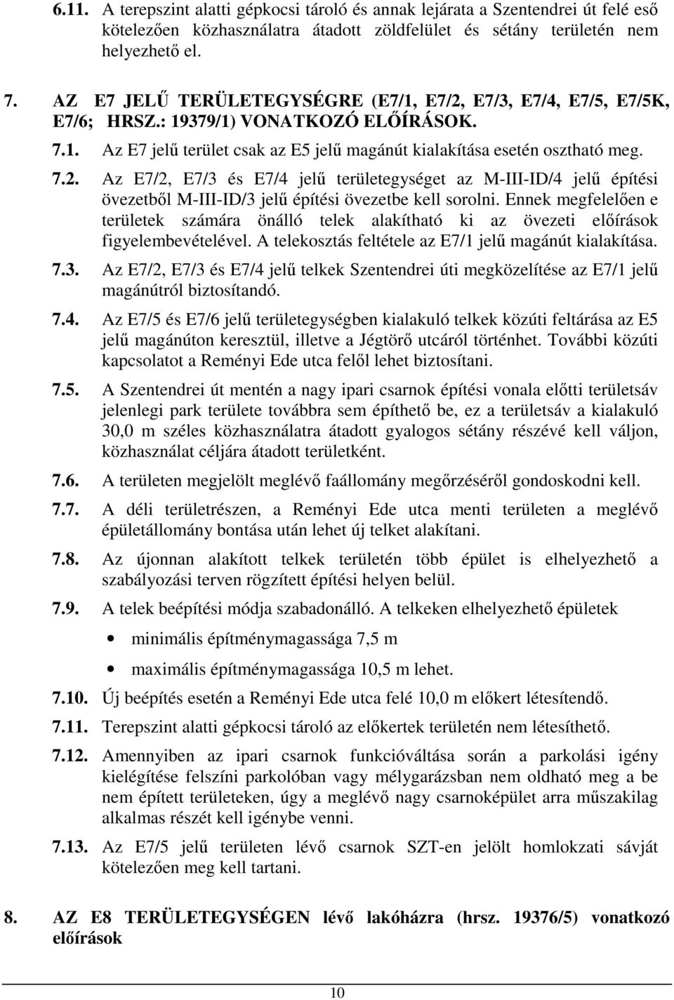 Ennek megfelelően e területek számára önálló telek alakítható ki az övezeti előírások figyelembevételével. A telekosztás feltétele az E7/1 jelű magánút kialakítása. 7.3.