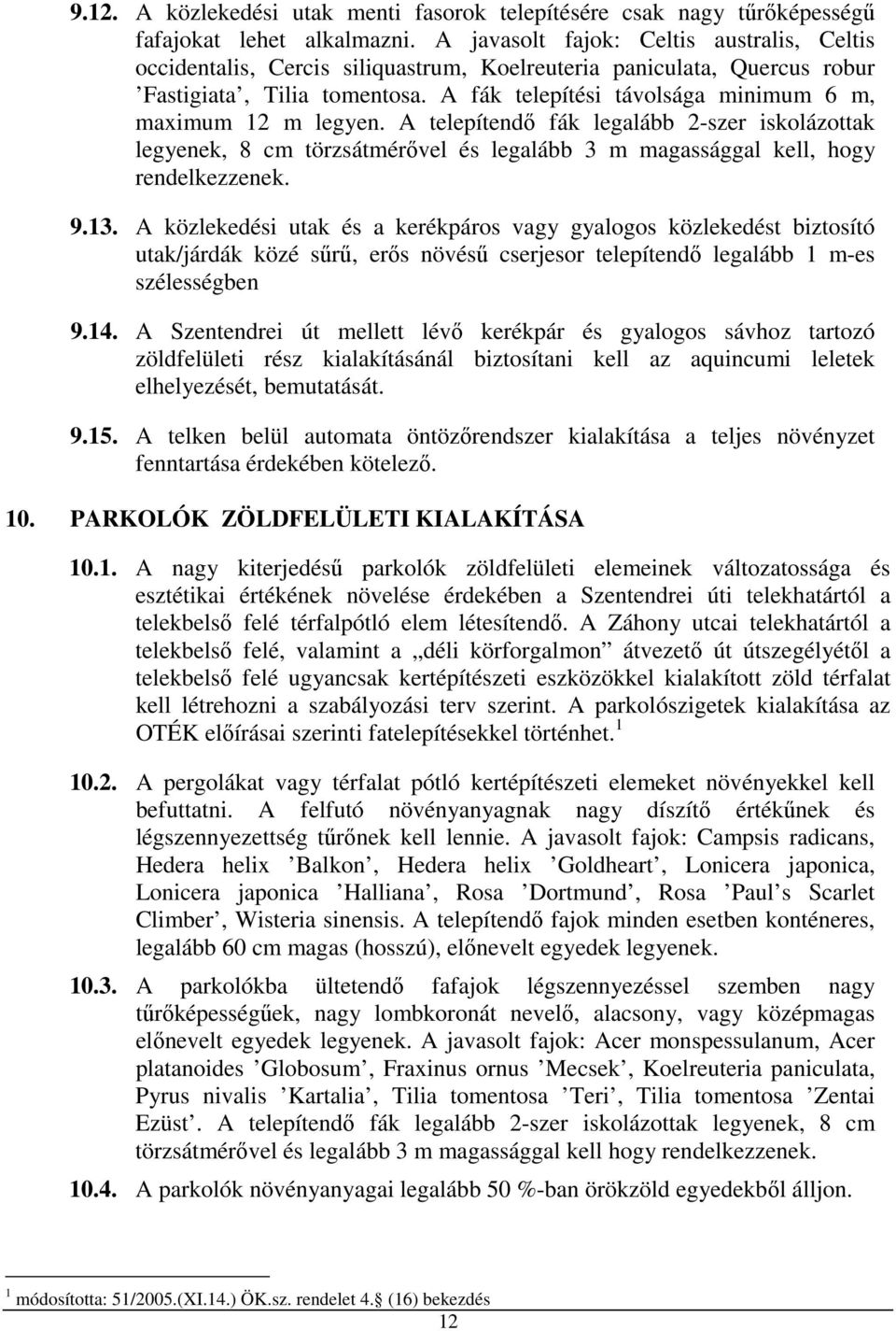 A fák telepítési távolsága minimum 6 m, maximum 12 m legyen. A telepítendő fák legalább 2-szer iskolázottak legyenek, 8 cm törzsátmérővel és legalább 3 m magassággal kell, hogy rendelkezzenek. 9.13.